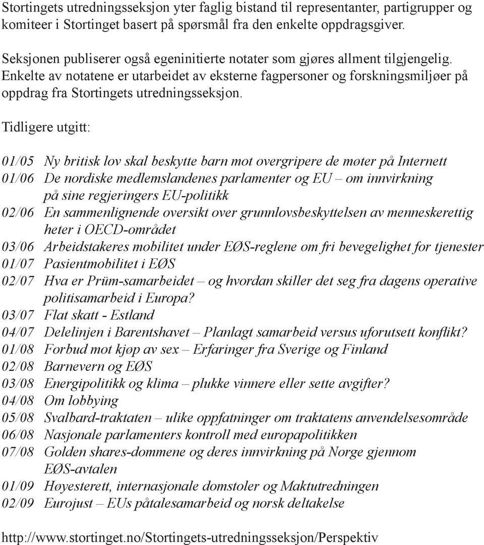 Enkelte av notatene er utarbeidet av eksterne fagpersoner og forskningsmiljøer på oppdrag fra Stortingets utredningsseksjon.