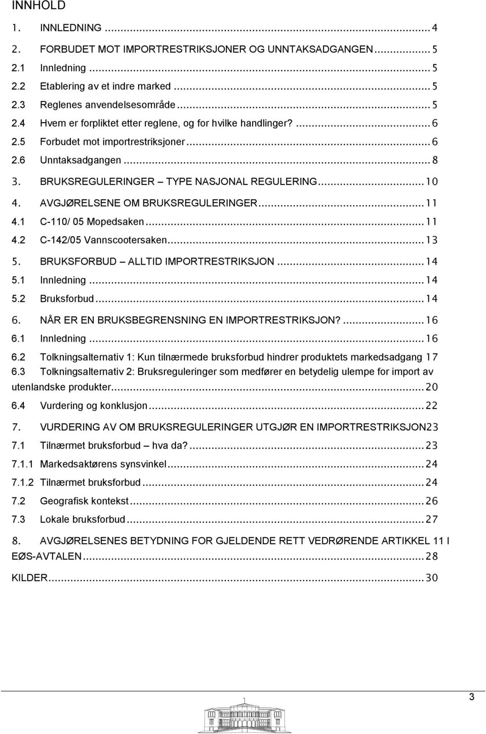 .. 13 5. BRUKSFORBUD ALLTID IMPORTRESTRIKSJON... 14 5.1 Innledning... 14 5.2 Bruksforbud... 14 6. NÅR ER EN BRUKSBEGRENSNING EN IMPORTRESTRIKSJON?... 16 6.