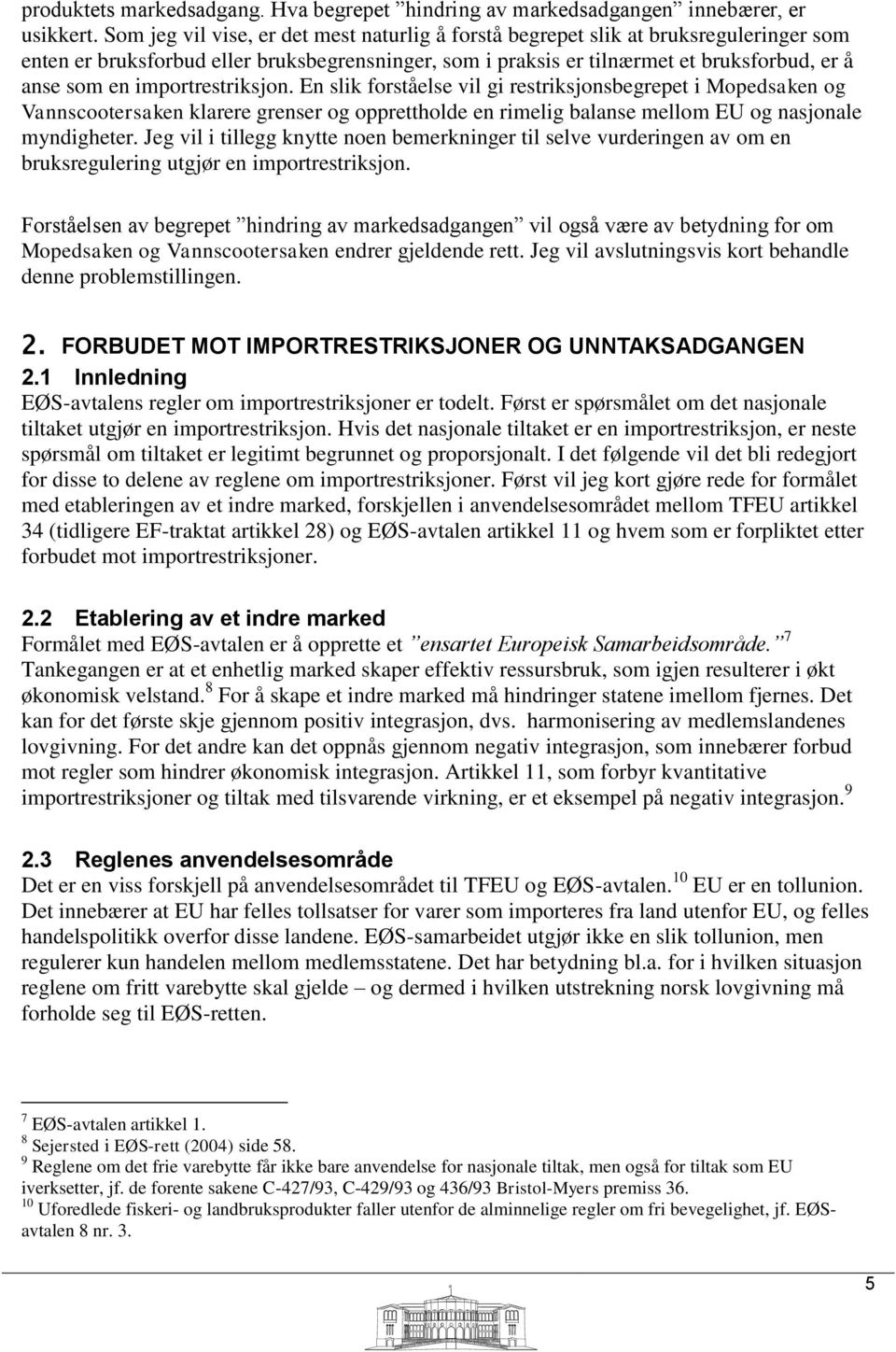 importrestriksjon. En slik forståelse vil gi restriksjonsbegrepet i Mopedsaken og Vannscootersaken klarere grenser og opprettholde en rimelig balanse mellom EU og nasjonale myndigheter.