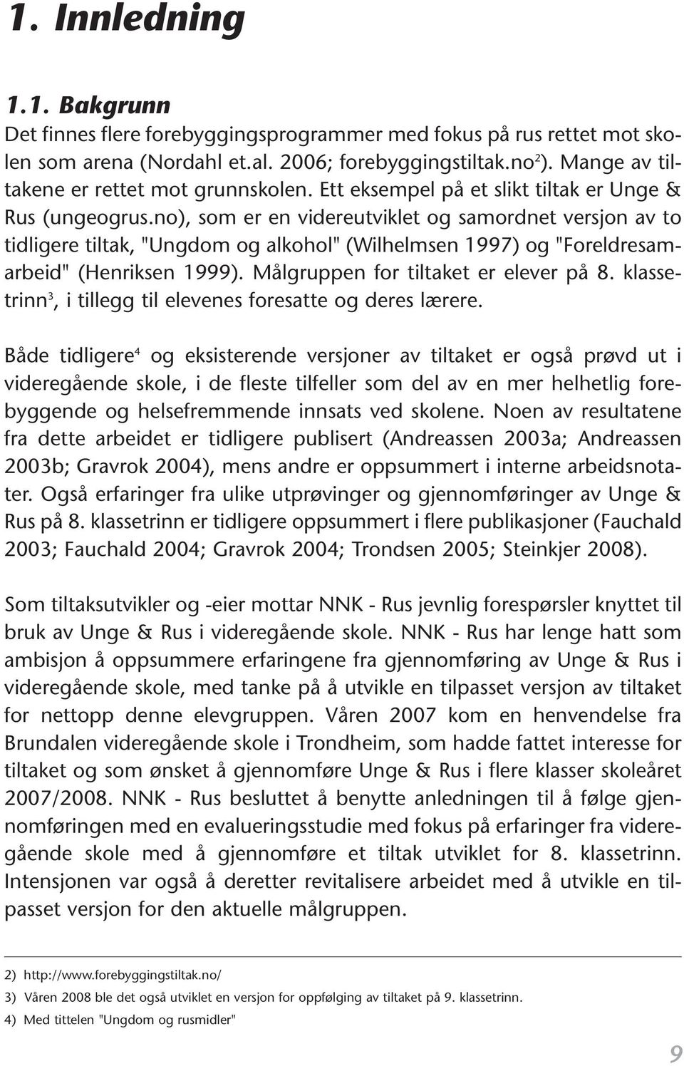 no), som er en videreutviklet og samordnet versjon av to tidligere tiltak, "Ungdom og alkohol" (Wilhelmsen 1997) og "Foreldresamarbeid" (Henriksen 1999). Målgruppen for tiltaket er elever på 8.