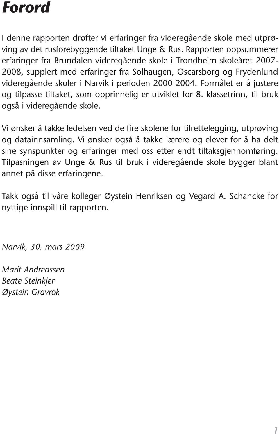 perioden 2000-2004. Formålet er å justere og tilpasse tiltaket, som opprinnelig er utviklet for 8. klassetrinn, til bruk også i videregående skole.