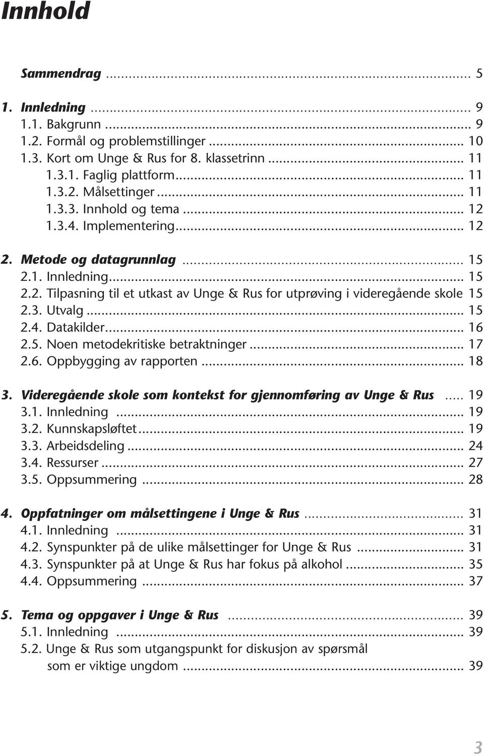 3. Utvalg... 15 2.4. Datakilder... 16 2.5. Noen metodekritiske betraktninger... 17 2.6. Oppbygging av rapporten... 18 3. Videregående skole som kontekst for gjennomføring av Unge & Rus... 19 3.1. Innledning.