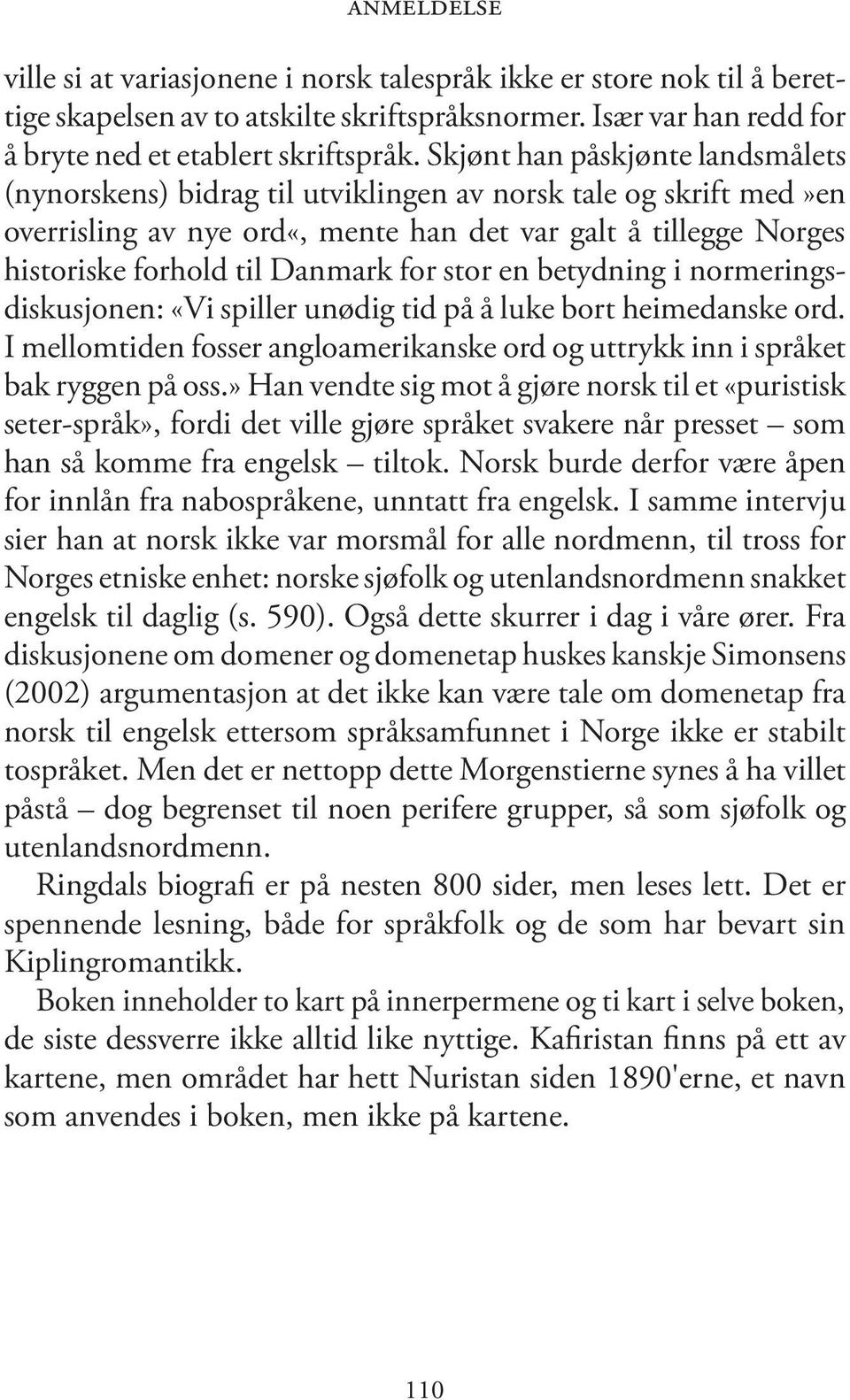 for stor en betydning i normeringsdiskusjonen: «Vi spiller unødig tid på å luke bort heimedanske ord. I mellomtiden fosser angloamerikanske ord og uttrykk inn i språket bak ryggen på oss.