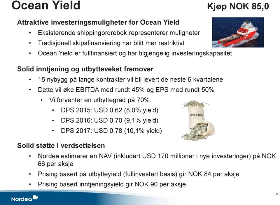 45% og EPS med rundt 50% Vi forventer en utbyttegrad på 70%: DPS 2015: USD 0,62 (8,0% yield) DPS 2016: USD 0,70 (9,1% yield) DPS 2017: USD 0,78 (10,1% yield) Solid støtte i verdsettelsen Nordea