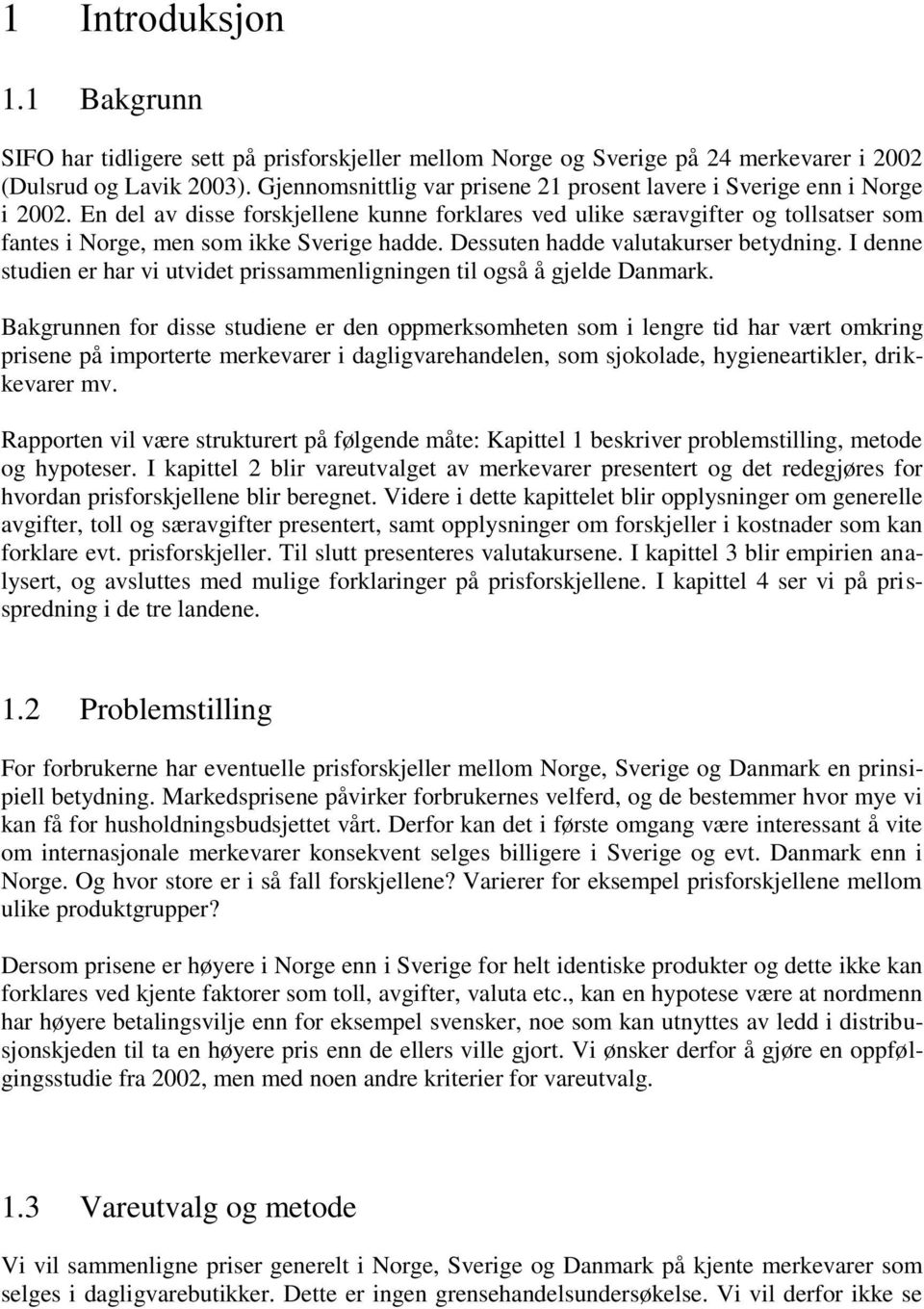 En del av disse forskjellene kunne forklares ved ulike særavgifter og tollsatser som fantes i Norge, men som ikke Sverige hadde. Dessuten hadde valutakurser betydning.