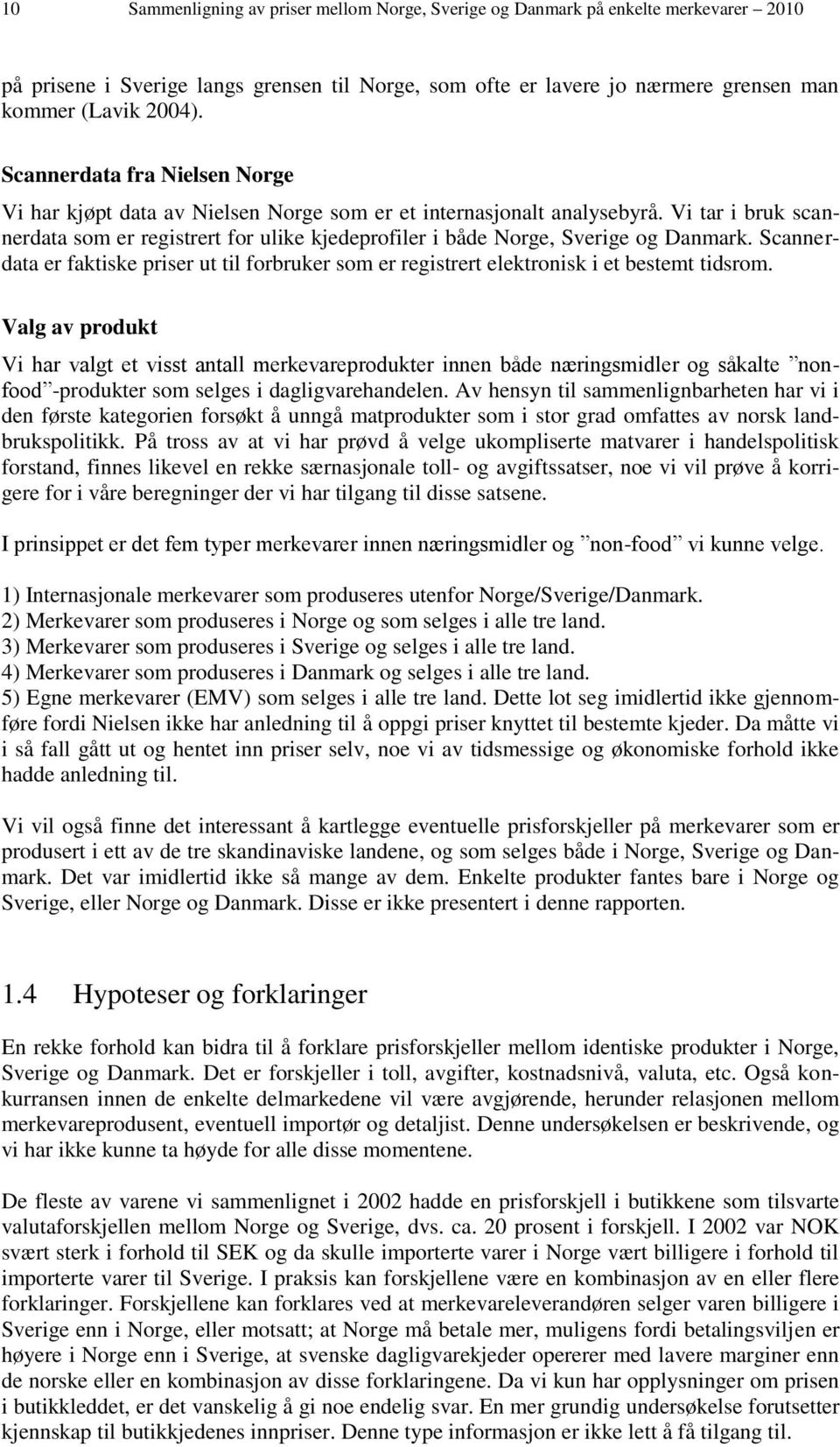 Vi tar i bruk scannerdata som er registrert for ulike kjedeprofiler i både Norge, Sverige og Danmark.