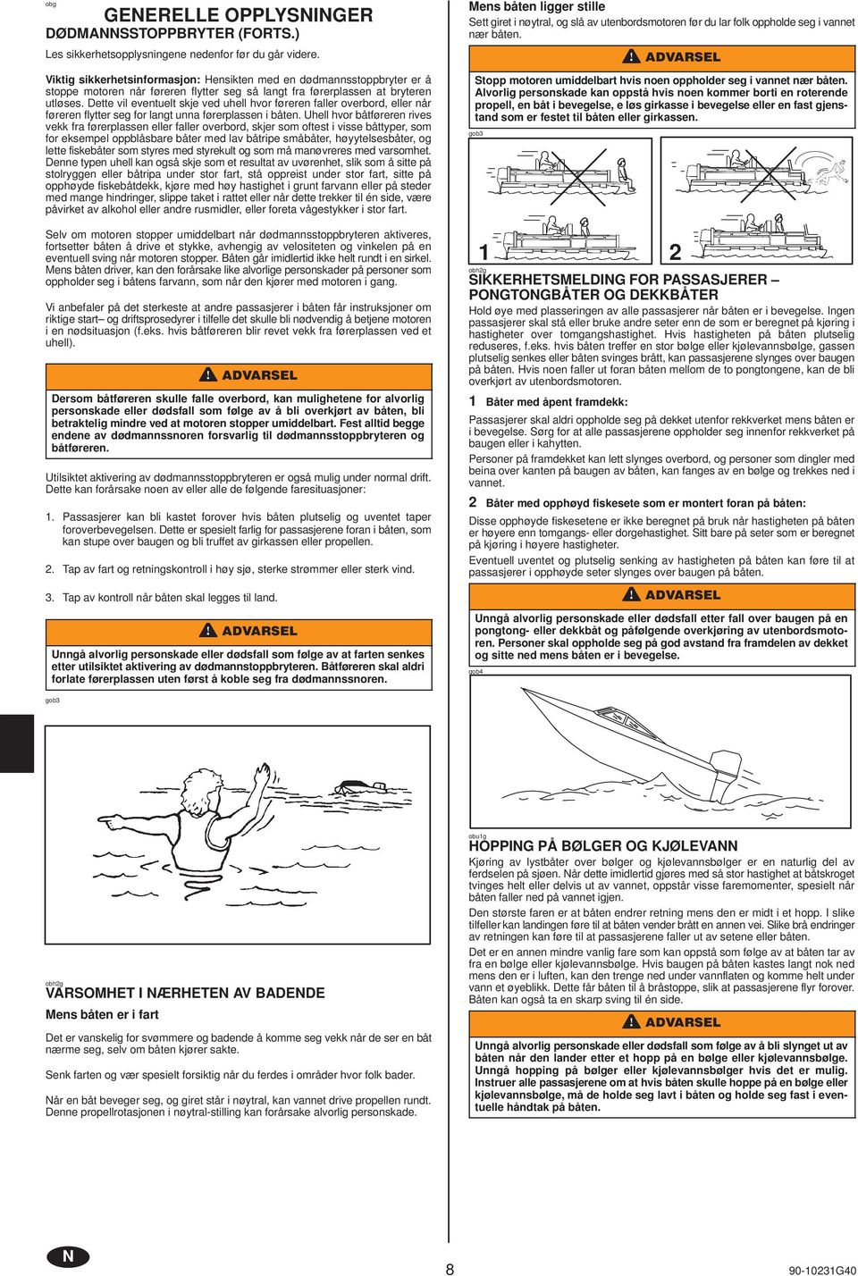 Dette vil eventuelt skje ved uhell hvor føreren fller overbord, eller når føreren flytter seg for lngt unn førerplssen i båten.