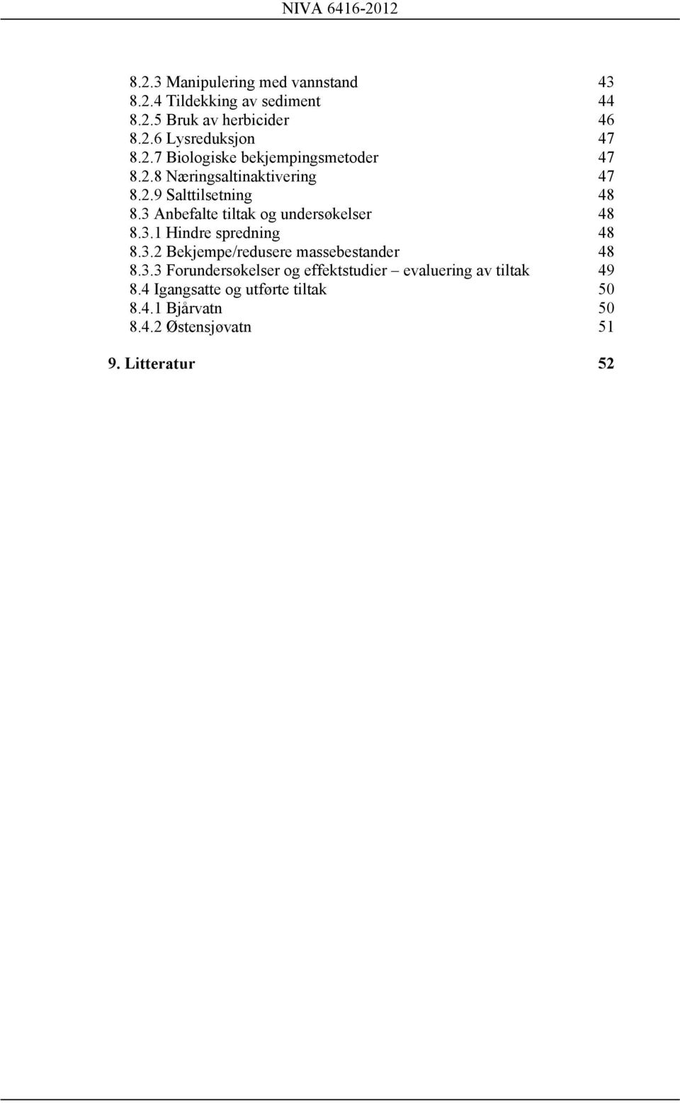 3 Anbefalte tiltak og undersøkelser 48 8.3.1 Hindre spredning 48 8.3.2 Bekjempe/redusere massebestander 48 8.3.3 Forundersøkelser og effektstudier evaluering av tiltak 49 8.