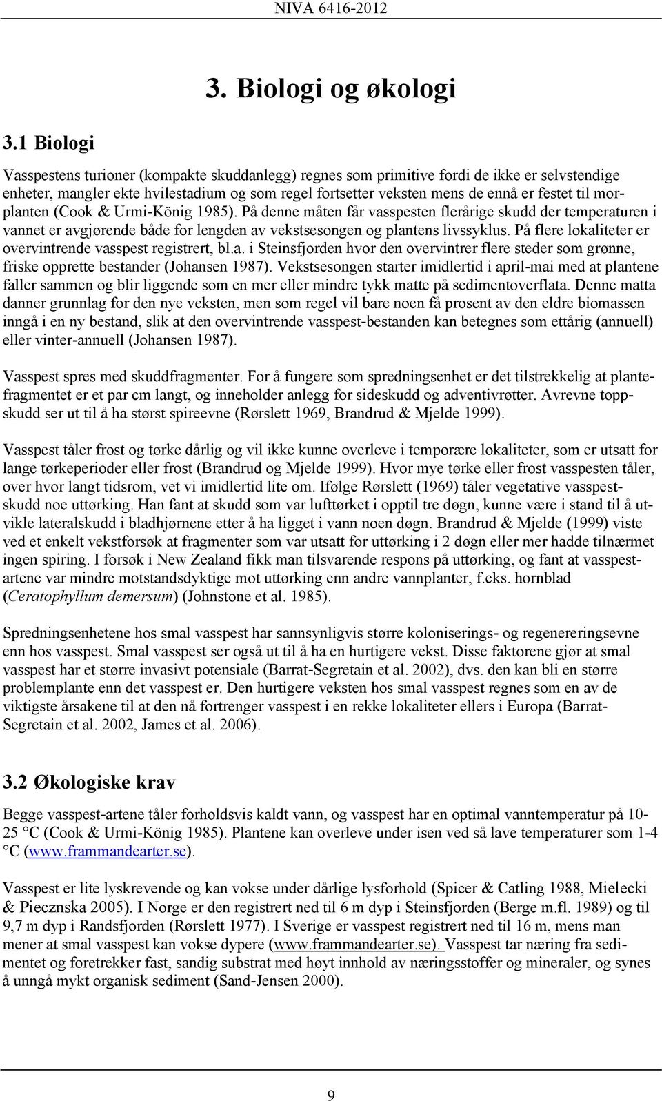 morplanten (Cook & Urmi-König 1985). På denne måten får vasspesten flerårige skudd der temperaturen i vannet er avgjørende både for lengden av vekstsesongen og plantens livssyklus.