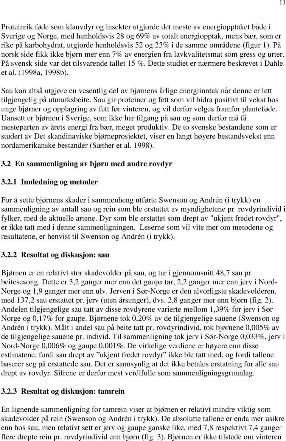 På svensk side var det tilsvarende tallet 15 %. Dette studiet er nærmere beskrevet i Dahle et al. (1998a, 1998b).