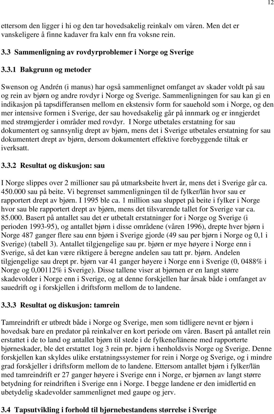 Sammenligningen for sau kan gi en indikasjon på tapsdifferansen mellom en ekstensiv form for sauehold som i Norge, og den mer intensive formen i Sverige, der sau hovedsakelig går på innmark og er