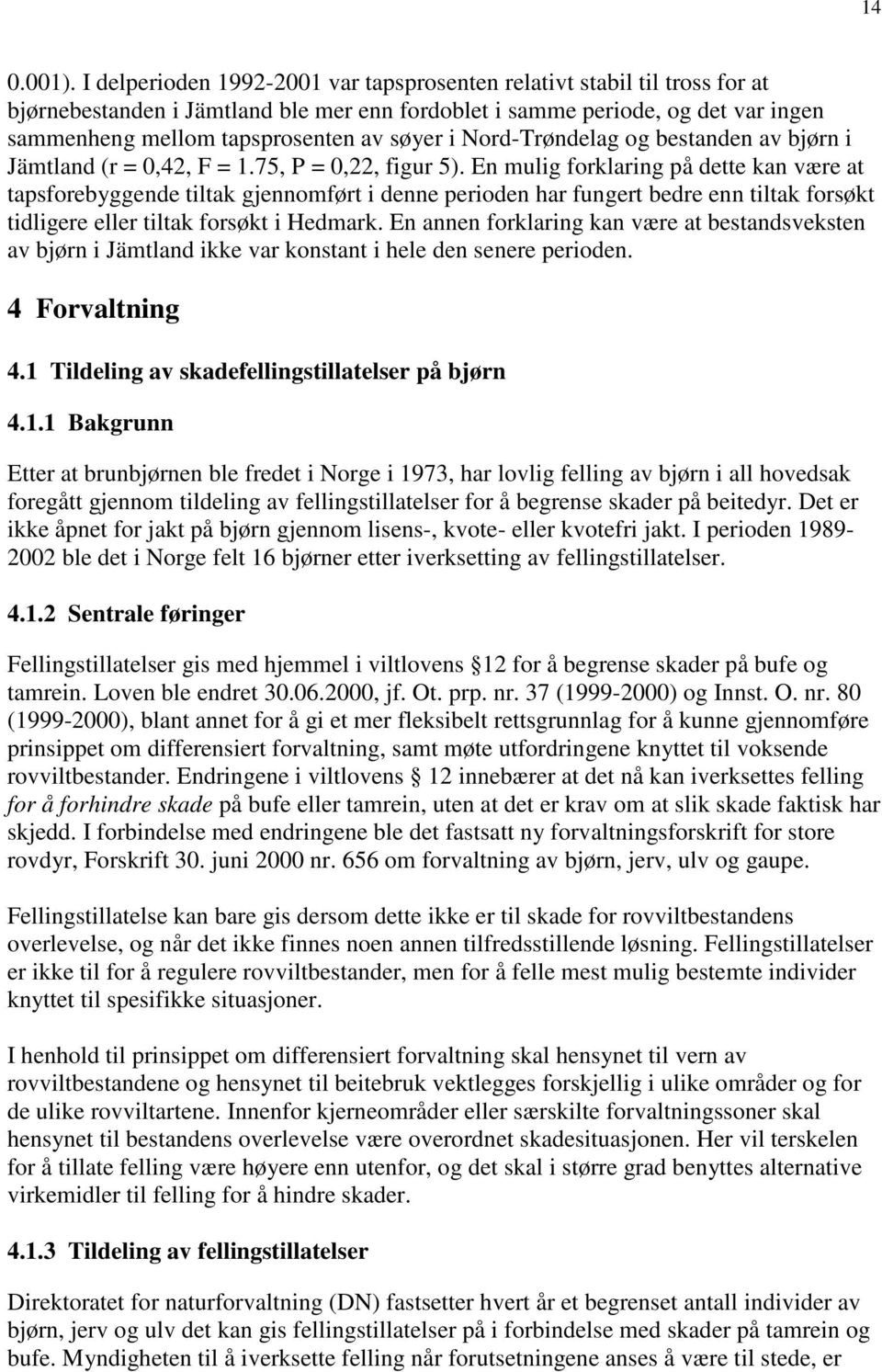 i Nord-Trøndelag og bestanden av bjørn i Jämtland (r = 0,42, F = 1.75, P = 0,22, figur 5).