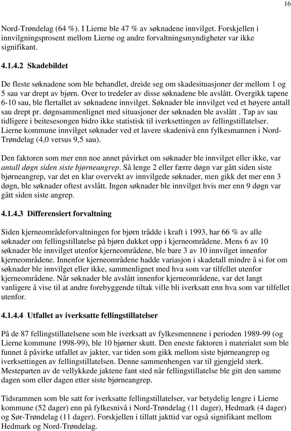 døgnsammenlignet med situasjoner der søknaden ble avslått. Tap av sau tidligere i beitesesongen bidro ikke statistisk til iverksettingen av fellingstillatelser.