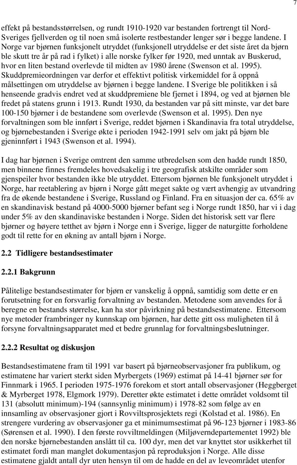 bestand overlevde til midten av 1980 årene (Swenson et al. 1995). Skuddpremieordningen var derfor et effektivt politisk virkemiddel for å oppnå målsettingen om utryddelse av bjørnen i begge landene.