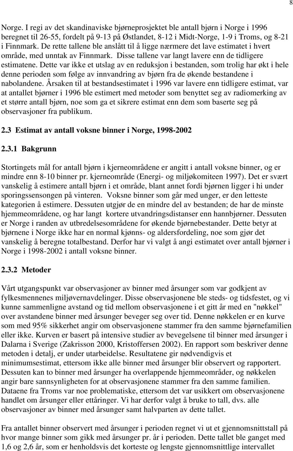 Dette var ikke et utslag av en reduksjon i bestanden, som trolig har økt i hele denne perioden som følge av innvandring av bjørn fra de økende bestandene i nabolandene.