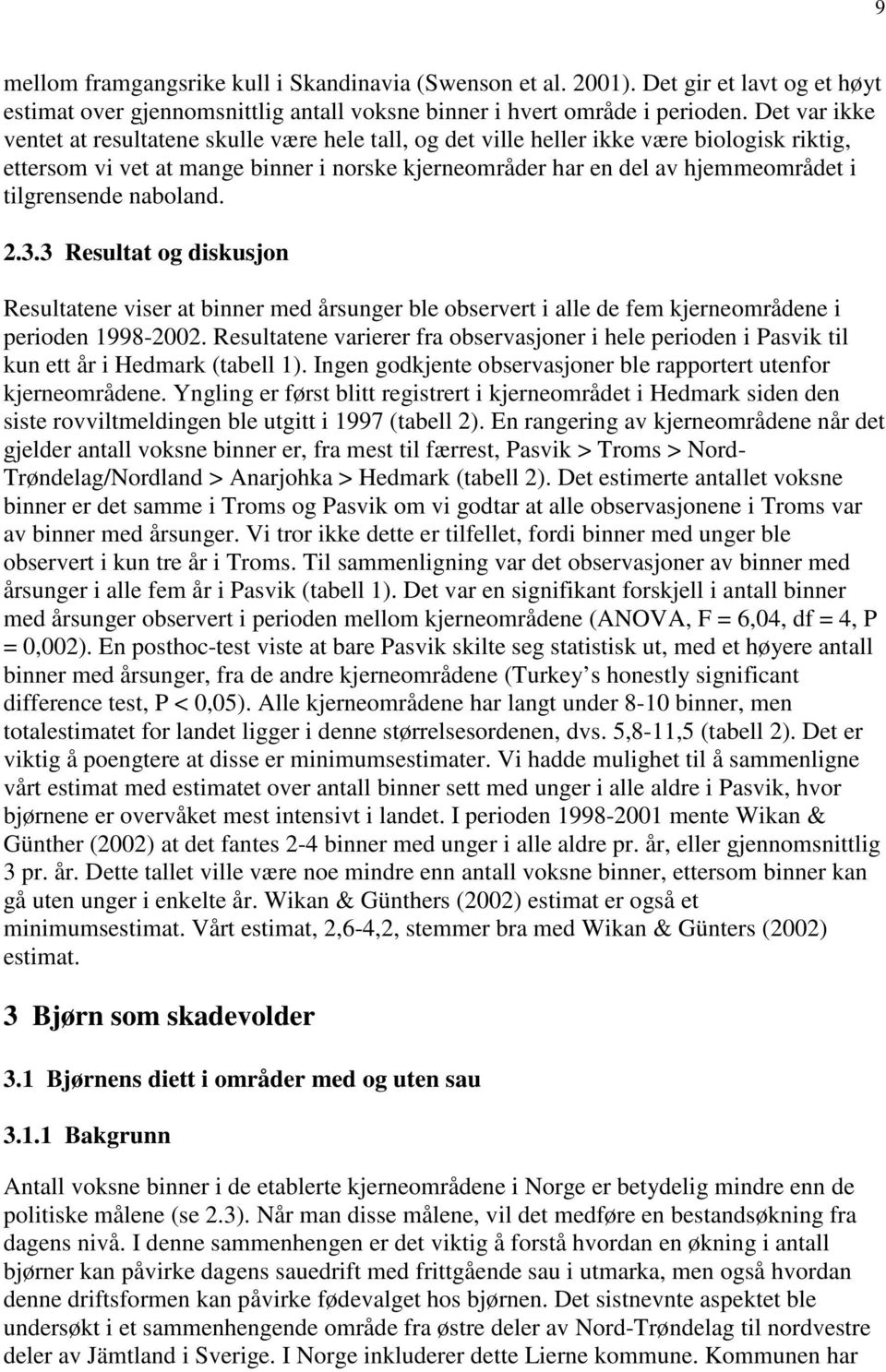 tilgrensende naboland. 2.3.3 Resultat og diskusjon Resultatene viser at binner med årsunger ble observert i alle de fem kjerneområdene i perioden 1998-2002.