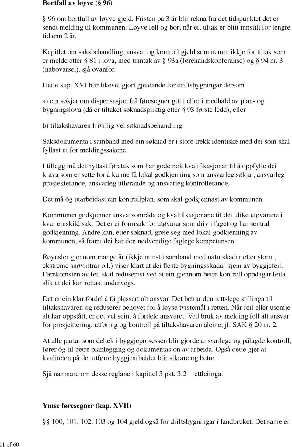 Kapitlet om saksbehandling, ansvar og kontroll gjeld som nemnt ikkje for tiltak som er melde etter 81 i lova, med unntak av 93a (førehandskonferanse) og 94 nr. 3 (nabovarsel), sjå ovanfor. Heile kap.