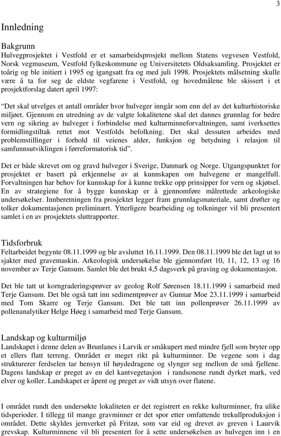 Prosjektets målsetning skulle være å ta for seg de eldste vegfarene i Vestfold, og hovedmålene ble skissert i et prosjektforslag datert april 1997: Det skal utvelges et antall områder hvor hulveger