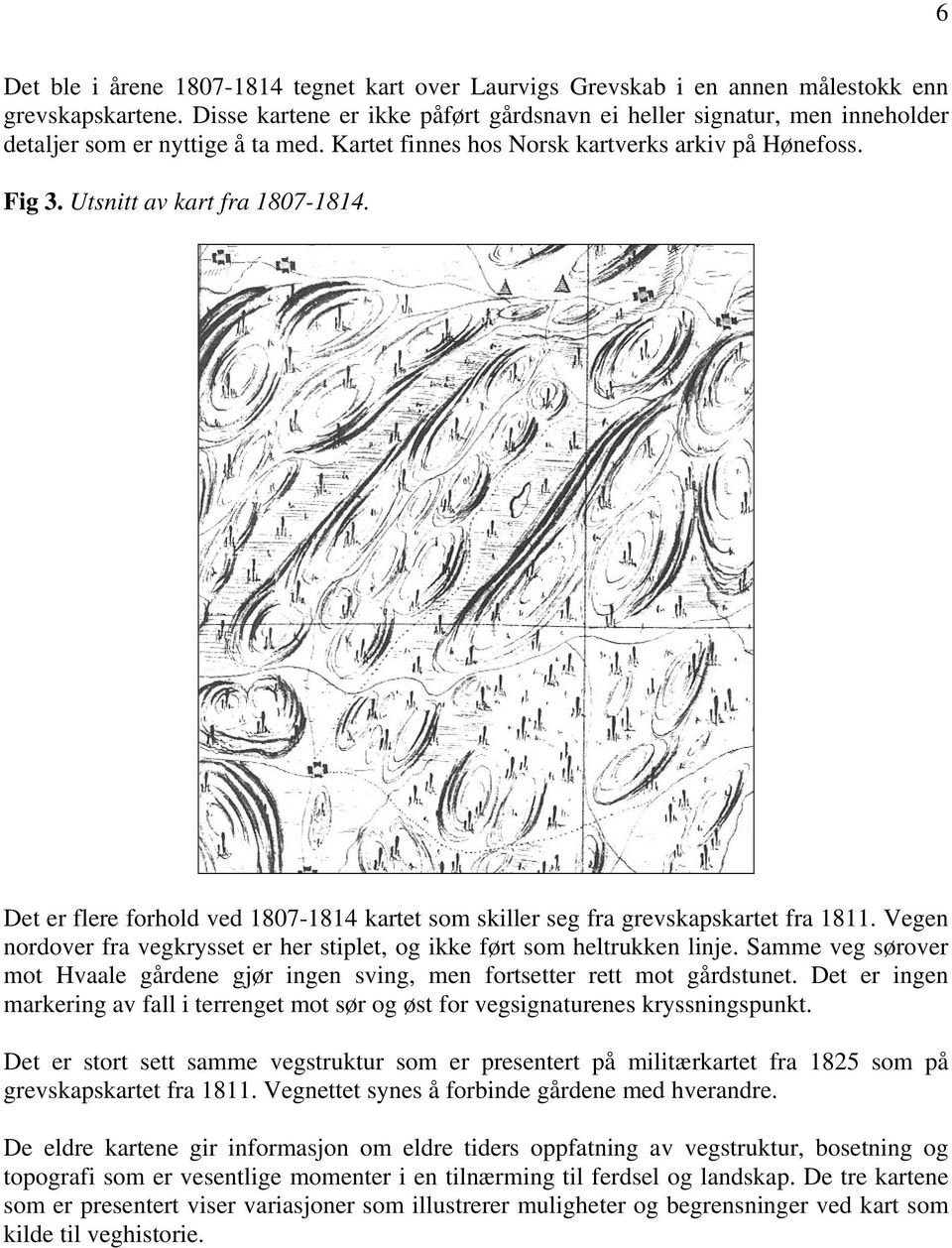 Det er flere forhold ved 1807-1814 kartet som skiller seg fra grevskapskartet fra 1811. Vegen nordover fra vegkrysset er her stiplet, og ikke ført som heltrukken linje.