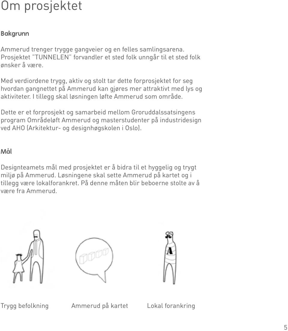 Dette er et forprosjekt og samarbeid mellom Groruddalssatsingens program Områdeløft Ammerud og masterstudenter på industridesign ved AHO (Arkitektur- og designhøgskolen i Oslo).