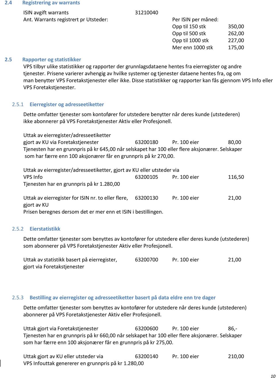 5 Rapporter og statistikker VPS tilbyr ulike statistikker og rapporter der grunnlagsdataene hentes fra eierregister og andre tjenester.