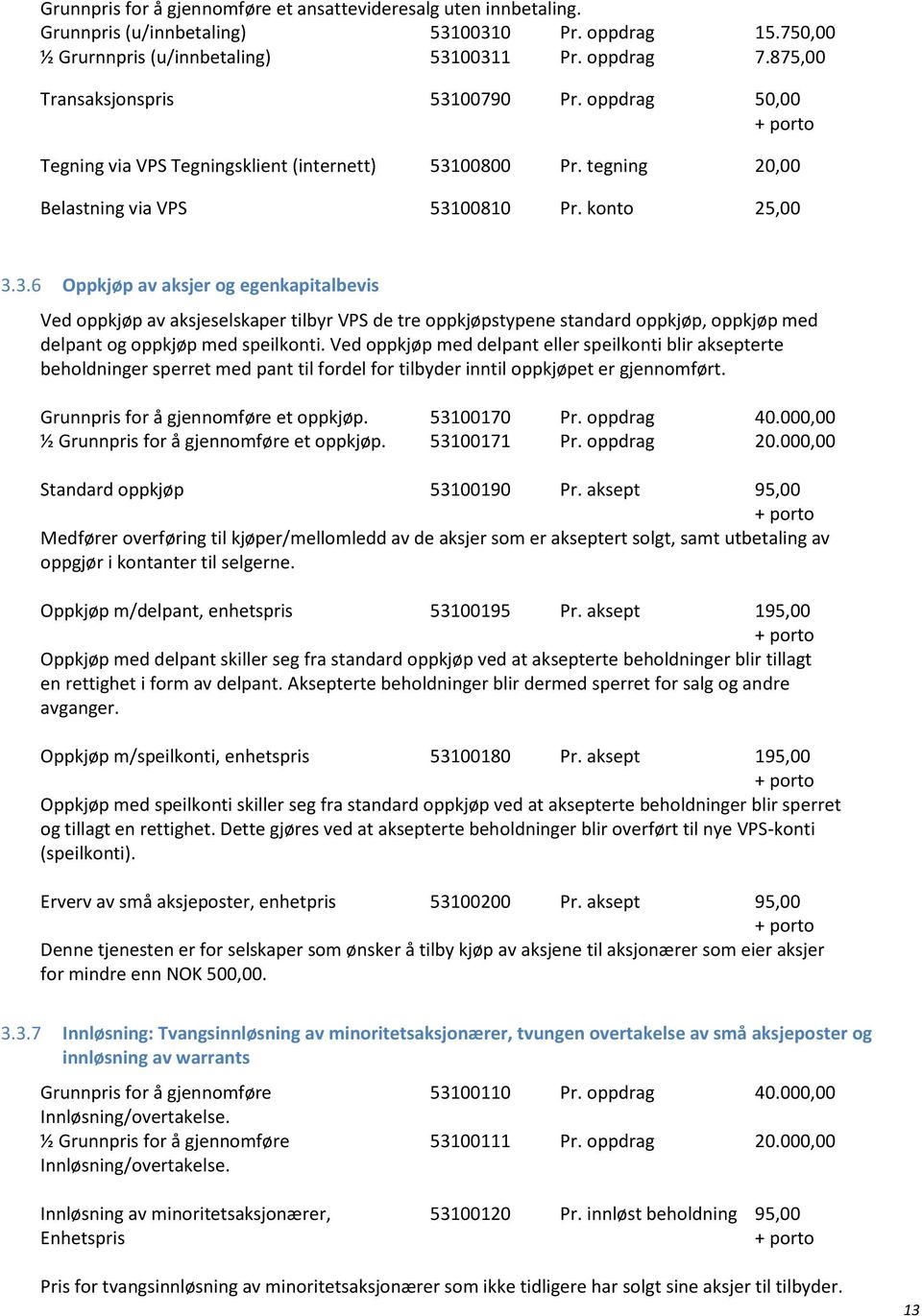 Ved oppkjøp med delpant eller speilkonti blir aksepterte beholdninger sperret med pant til fordel for tilbyder inntil oppkjøpet er gjennomført. Grunnpris for å gjennomføre et oppkjøp. 53100170 Pr.