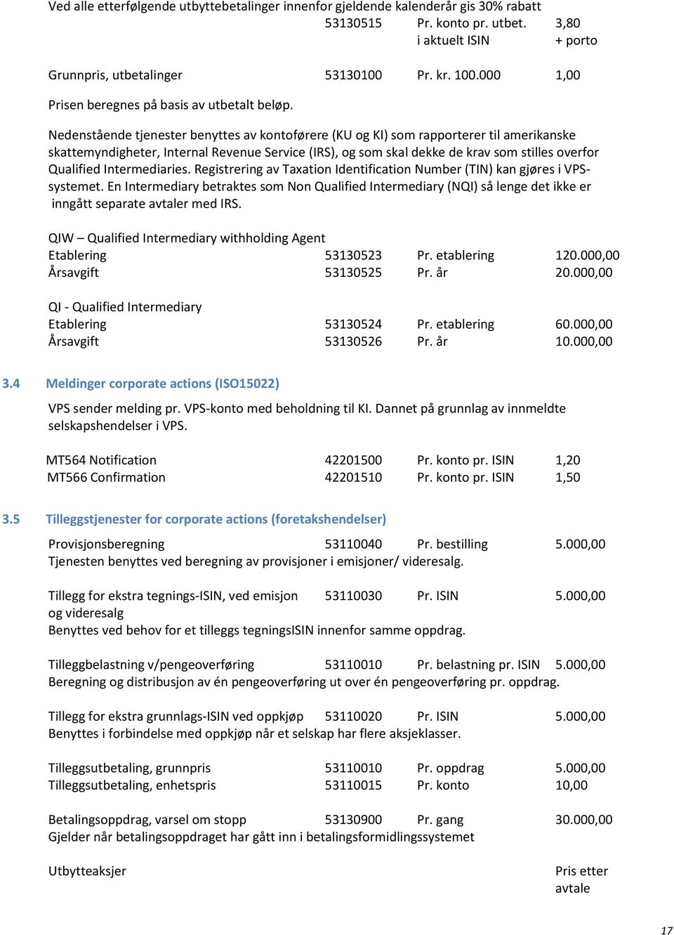 Nedenstående tjenester benyttes av kontoførere (KU og KI) som rapporterer til amerikanske skattemyndigheter, Internal Revenue Service (IRS), og som skal dekke de krav som stilles overfor Qualified