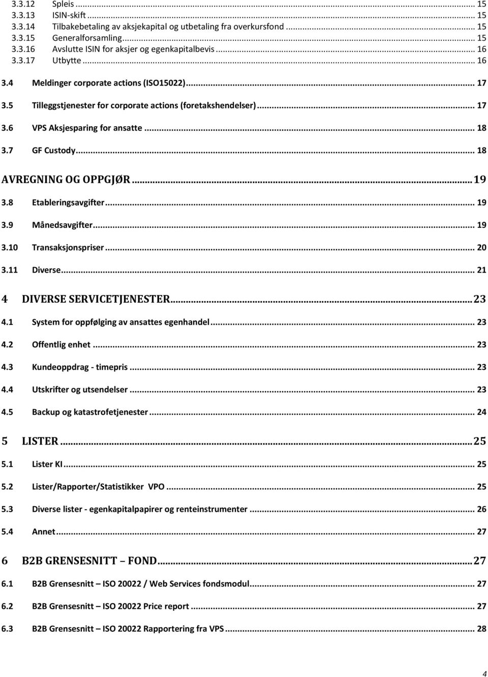 .. 18 3.7 GF Custody... 18 AVREGNING OG OPPGJØR... 19 3.8 Etableringsavgifter... 19 3.9 Månedsavgifter... 19 3.10 Transaksjonspriser... 20 3.11 Diverse... 21 4 DIVERSE SERVICETJENESTER... 23 4.