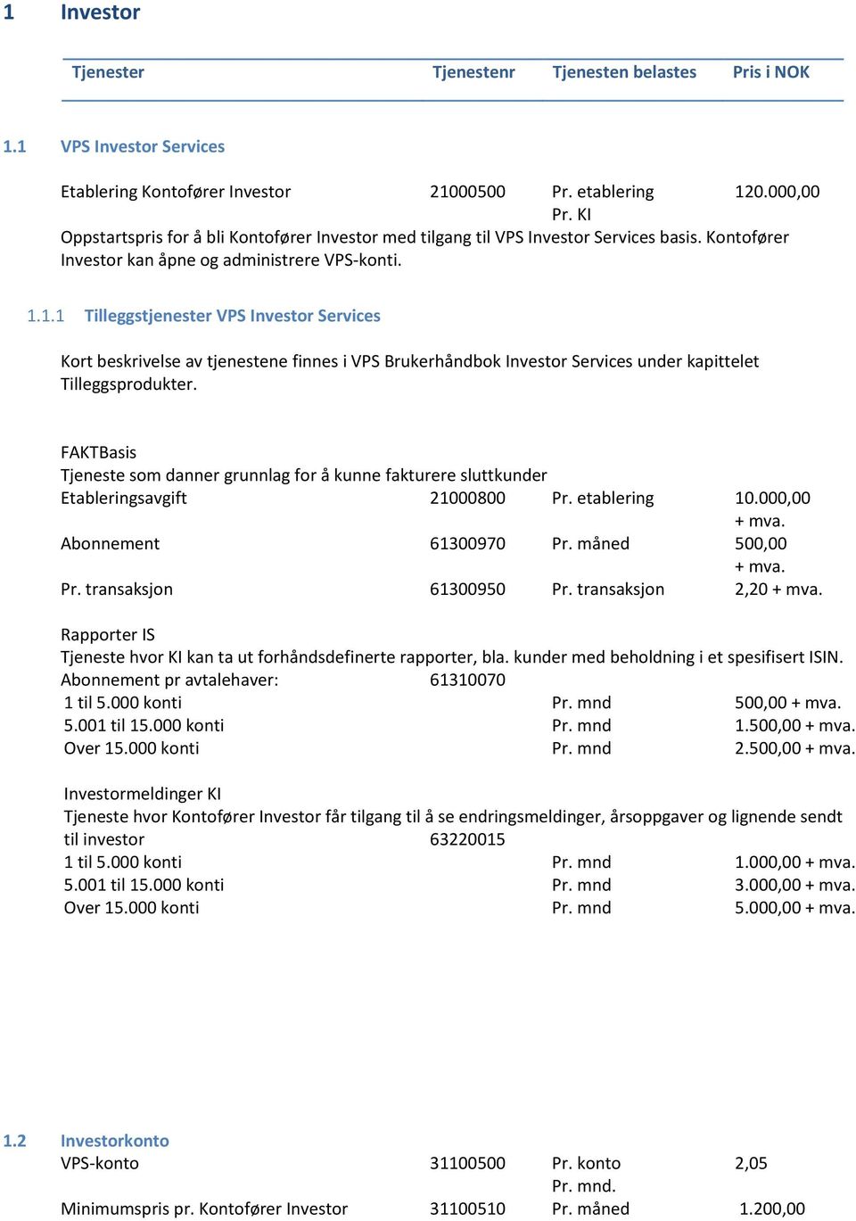 1.1 Tilleggstjenester VPS Investor Services Kort beskrivelse av tjenestene finnes i VPS Brukerhåndbok Investor Services under kapittelet Tilleggsprodukter.