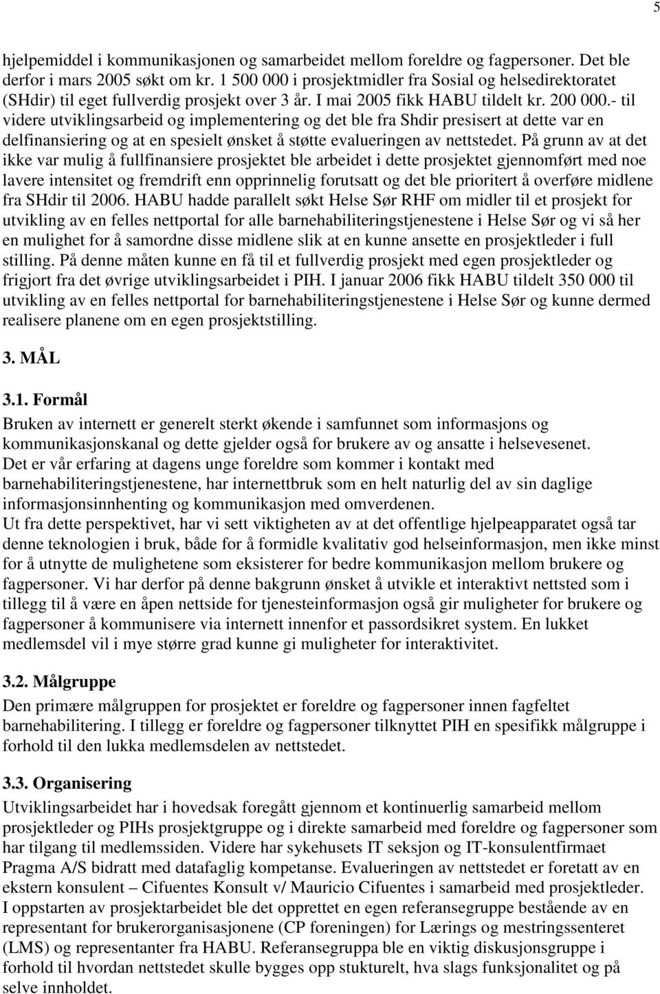 - til videre utviklingsarbeid og implementering og det ble fra Shdir presisert at dette var en delfinansiering og at en spesielt ønsket å støtte evalueringen av nettstedet.