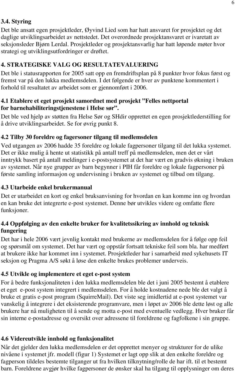 STRATEGISKE VALG OG RESULTATEVALUERING Det ble i statusrapporten for 2005 satt opp en fremdriftsplan på 8 punkter hvor fokus først og fremst var på den lukka medlemsdelen.