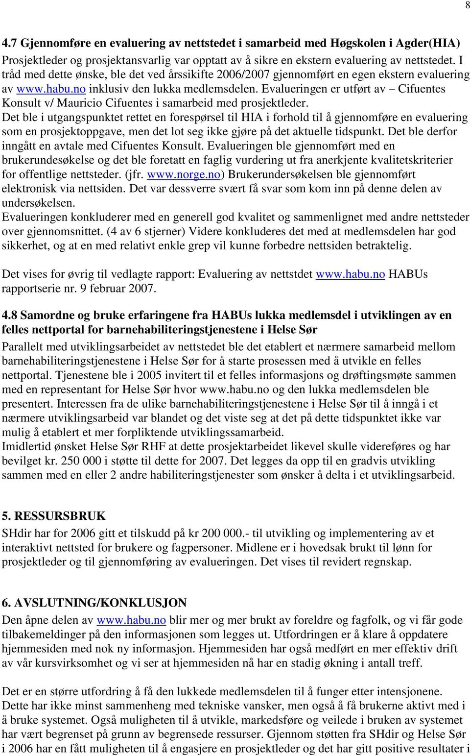 Evalueringen er utført av Cifuentes Konsult v/ Mauricio Cifuentes i samarbeid med prosjektleder.