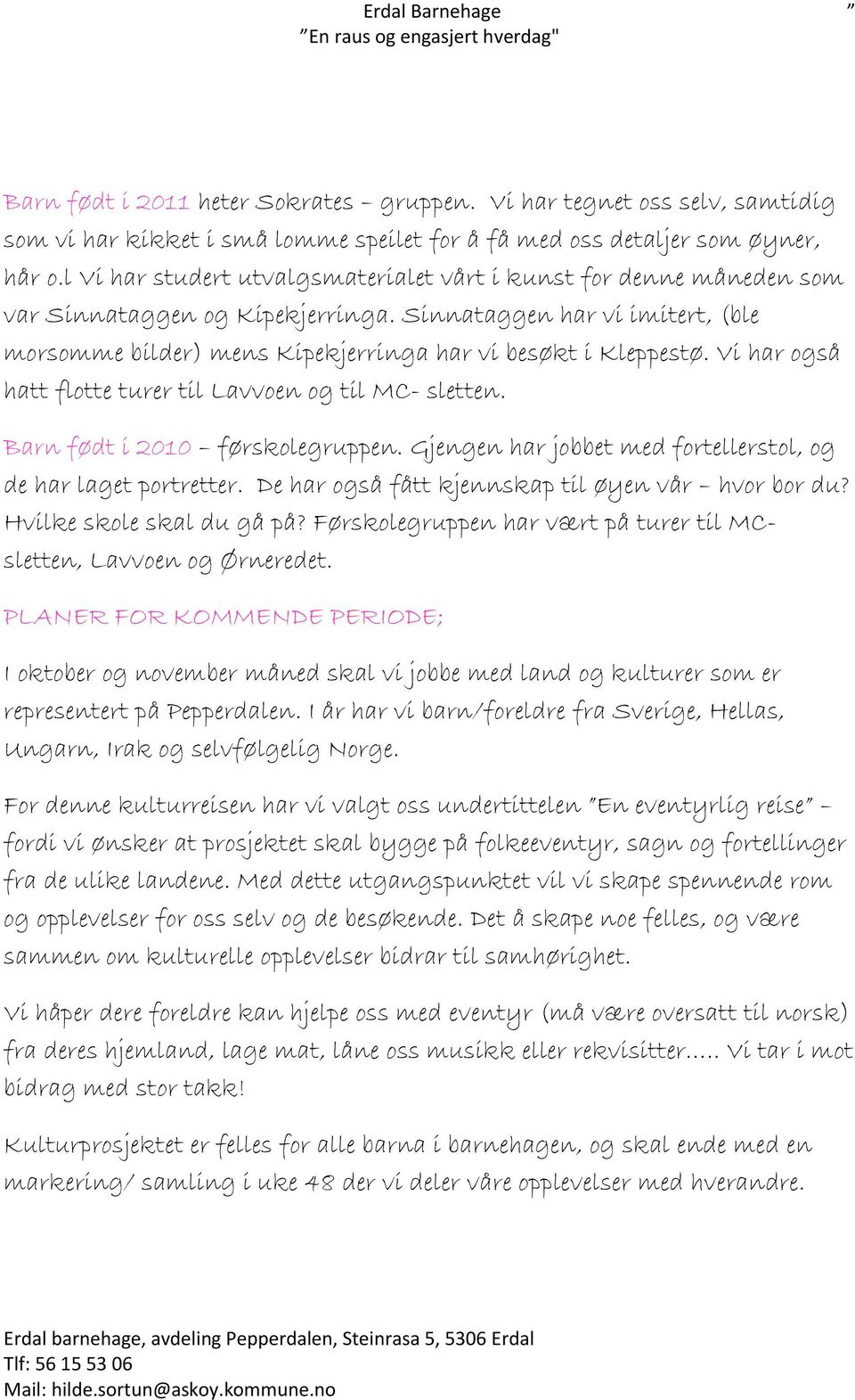 Vi har også hatt flotte turer til Lavvoen og til MC- sletten. Barn født i 2010 førskolegruppen. Gjengen har jobbet med fortellerstol, og de har laget portretter.