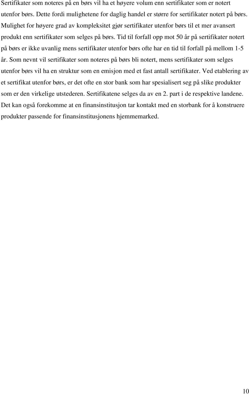 Tid til forfall opp mot 50 år på sertifikater notert på børs er ikke uvanlig mens sertifikater utenfor børs ofte har en tid til forfall på mellom 1-5 år.