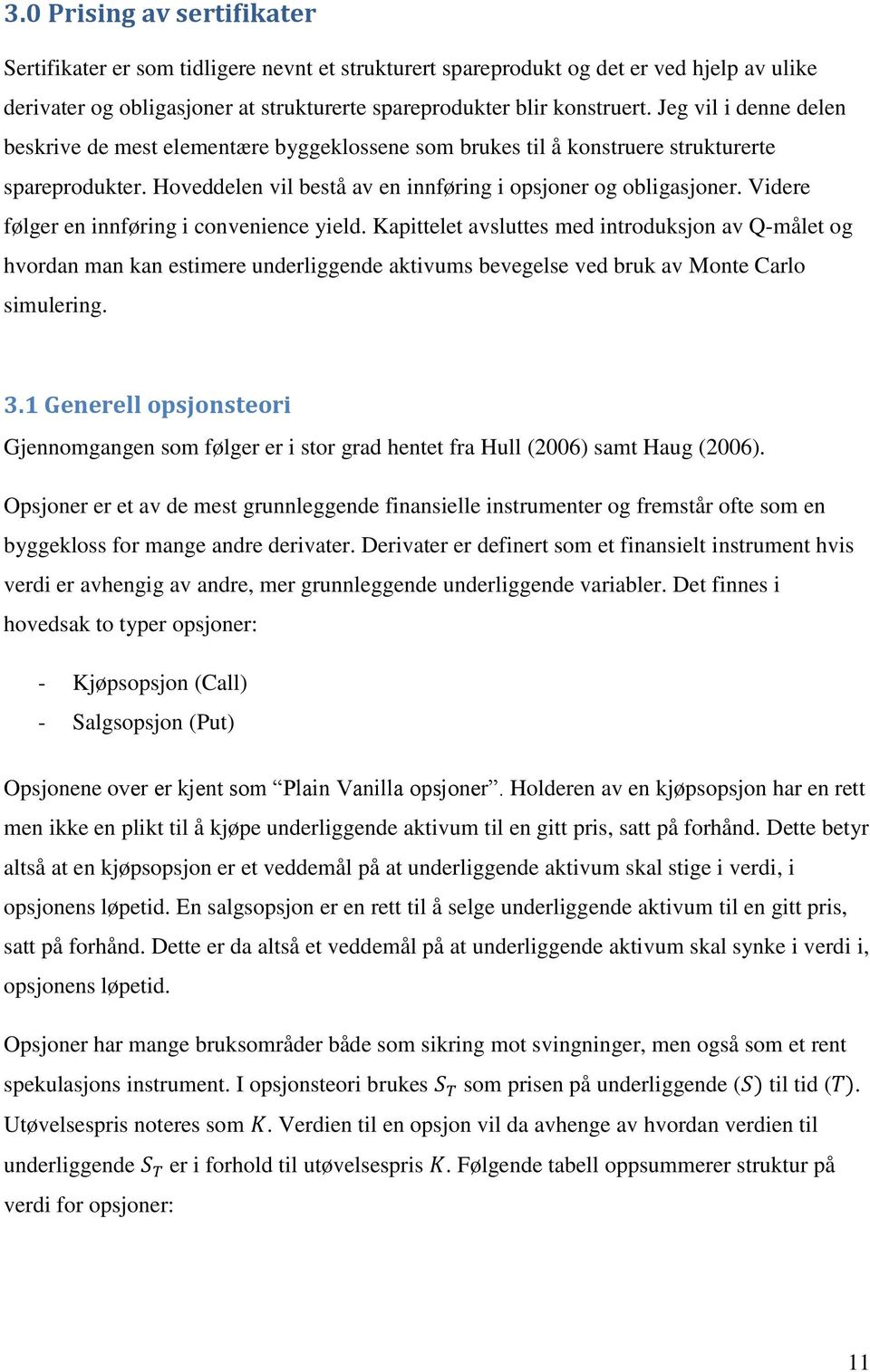 Videre følger en innføring i convenience yield. Kapittelet avsluttes med introduksjon av Q-målet og hvordan man kan estimere underliggende aktivums bevegelse ved bruk av Monte Carlo simulering. 3.