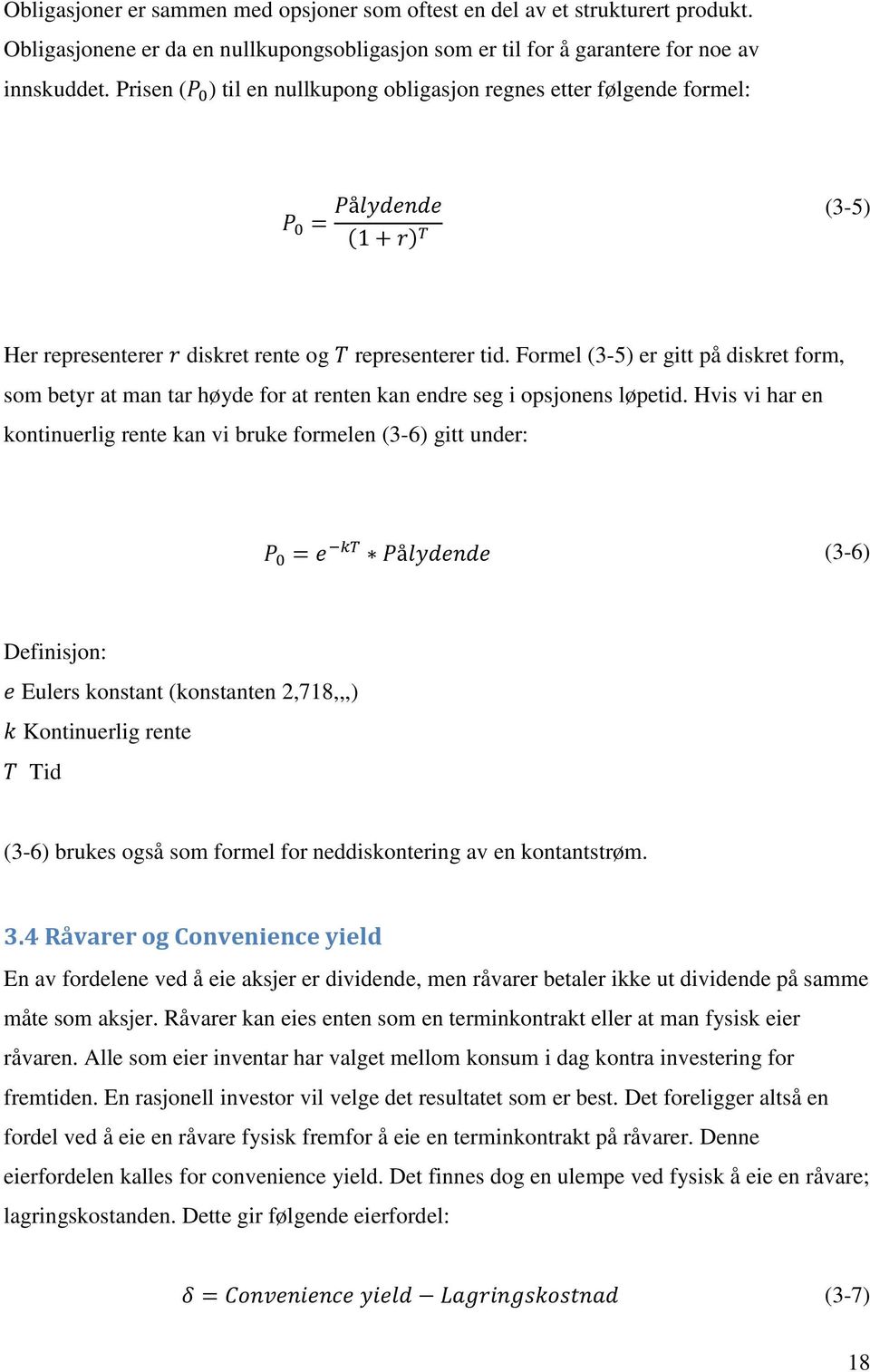 Formel (3-5) er gitt på diskret form, som betyr at man tar høyde for at renten kan endre seg i opsjonens løpetid.