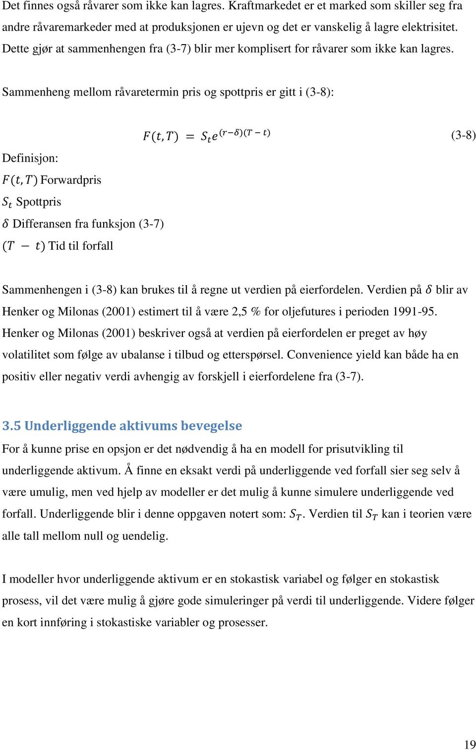 Sammenheng mellom råvaretermin pris og spottpris er gitt i (3-8): (3-8) Definisjon: Forwardpris Spottpris Differansen fra funksjon (3-7) Tid til forfall Sammenhengen i (3-8) kan brukes til å regne ut