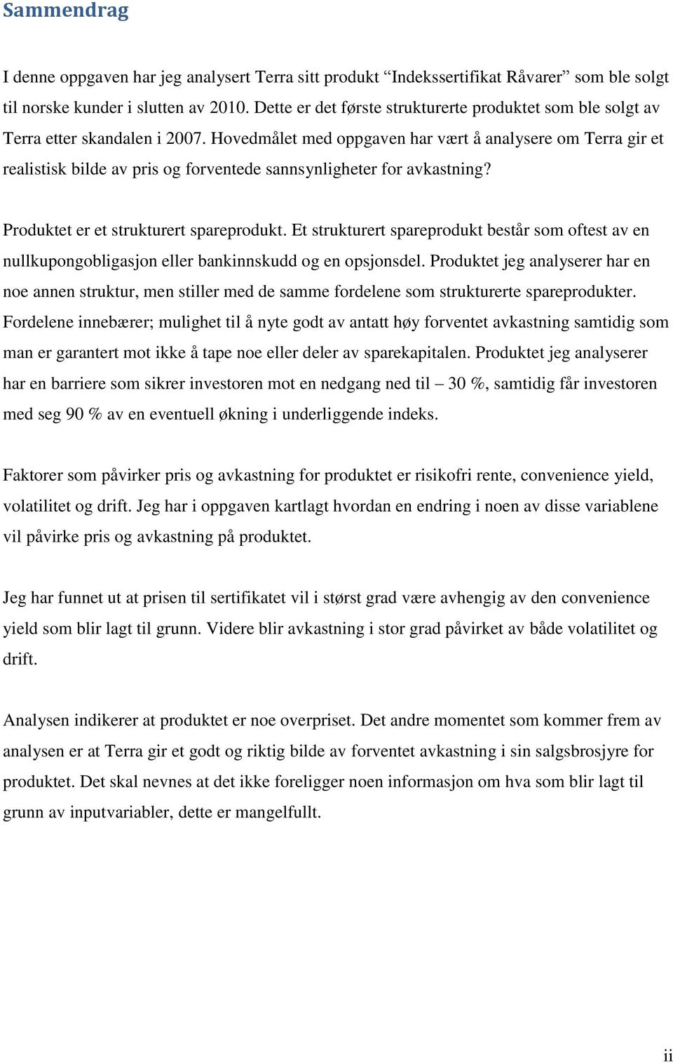 Hovedmålet med oppgaven har vært å analysere om Terra gir et realistisk bilde av pris og forventede sannsynligheter for avkastning? Produktet er et strukturert spareprodukt.