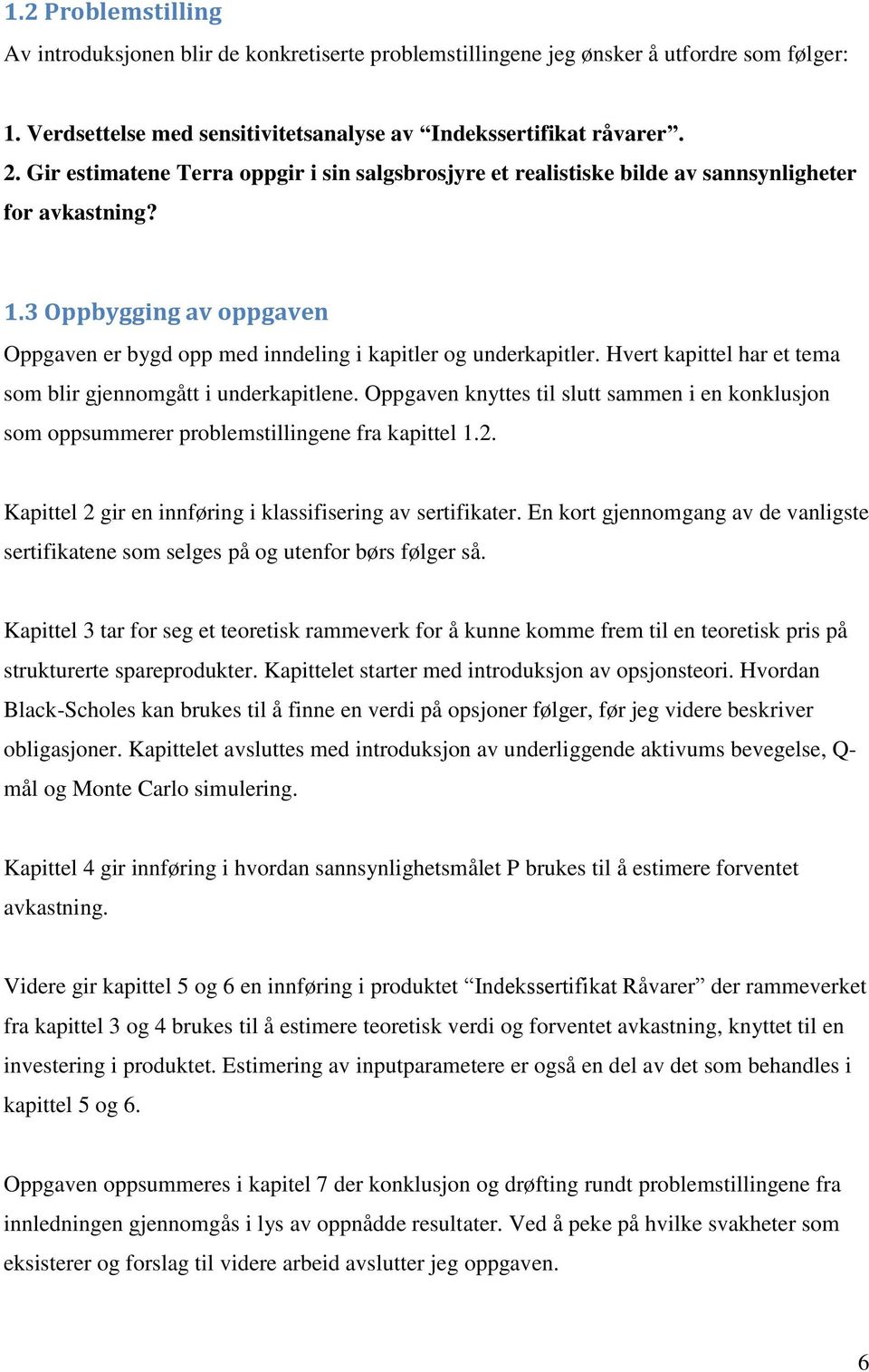 Hvert kapittel har et tema som blir gjennomgått i underkapitlene. Oppgaven knyttes til slutt sammen i en konklusjon som oppsummerer problemstillingene fra kapittel 1.2.