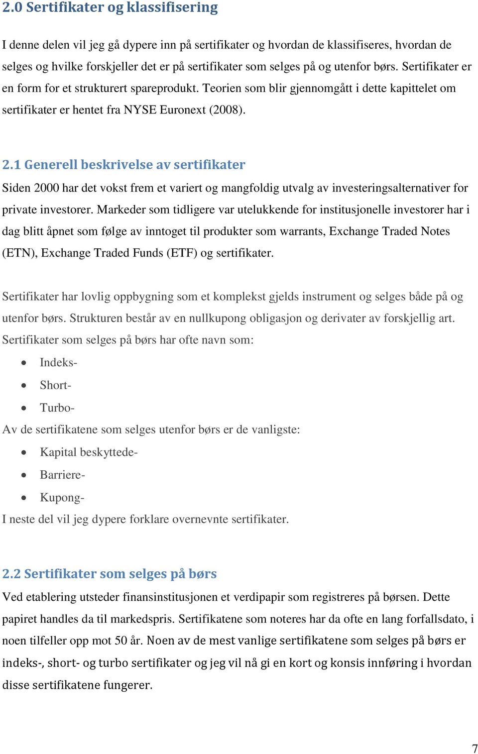 1 Generell beskrivelse av sertifikater Siden 2000 har det vokst frem et variert og mangfoldig utvalg av investeringsalternativer for private investorer.