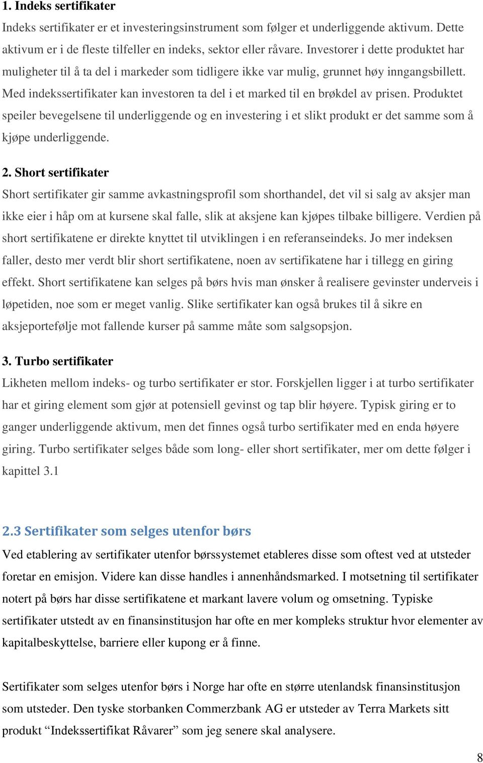 Med indekssertifikater kan investoren ta del i et marked til en brøkdel av prisen.