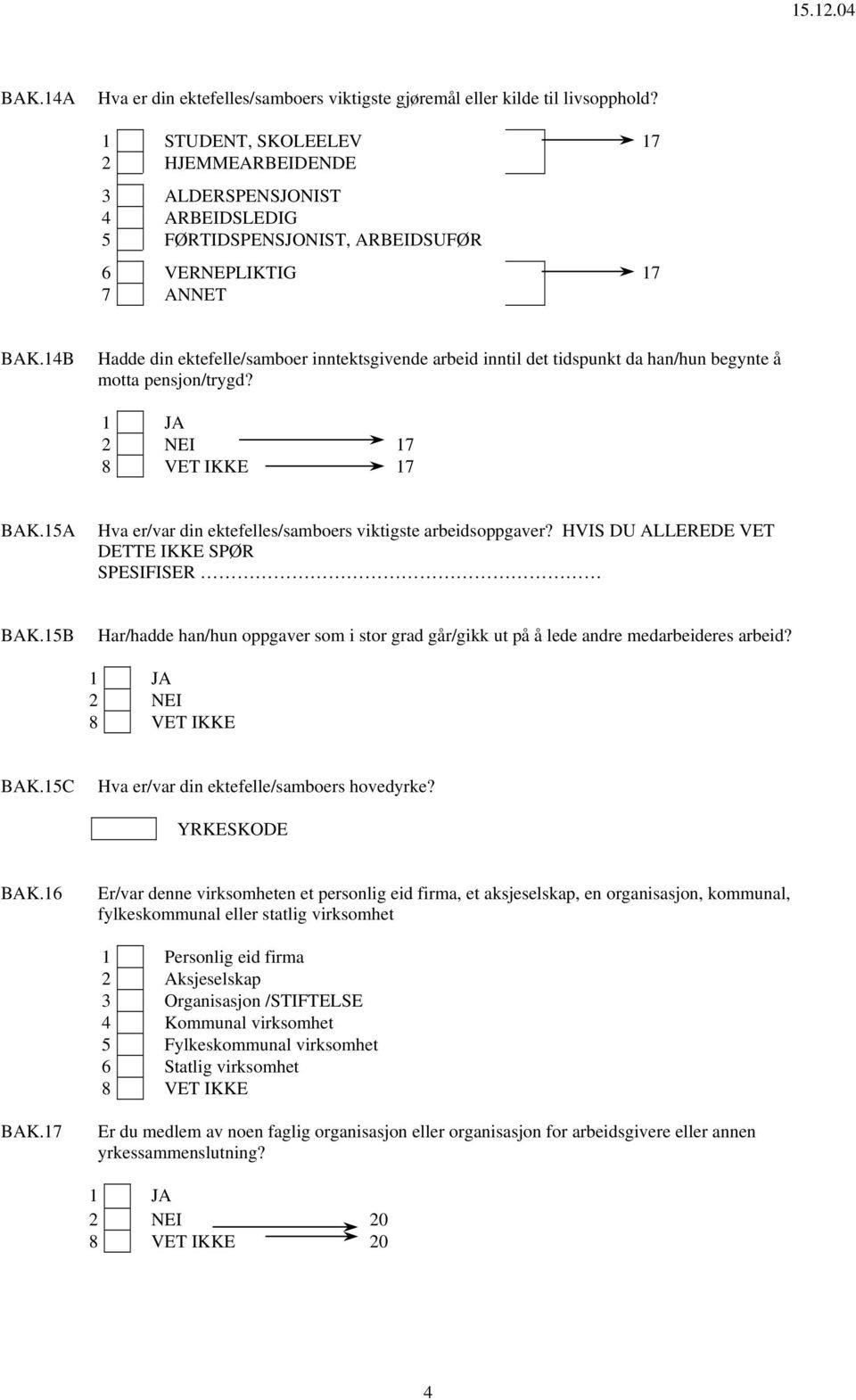 14B Hadde din ektefelle/samboer inntektsgivende arbeid inntil det tidspunkt da han/hun begynte å motta pensjon/trygd? 17 17 BAK.15A Hva er/var din ektefelles/samboers viktigste arbeidsoppgaver?