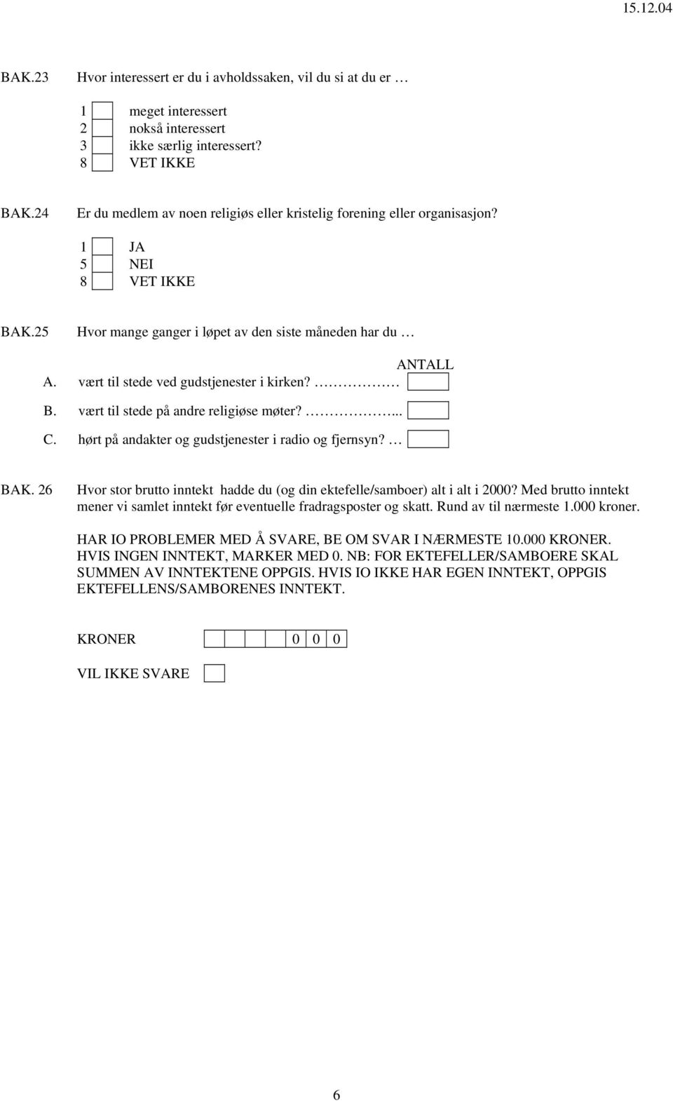 ... C. hørt på andakter og gudstjenester i radio og fjernsyn? BAK. 26 Hvor stor brutto inntekt hadde du (og din ektefelle/samboer) alt i alt i 2000?