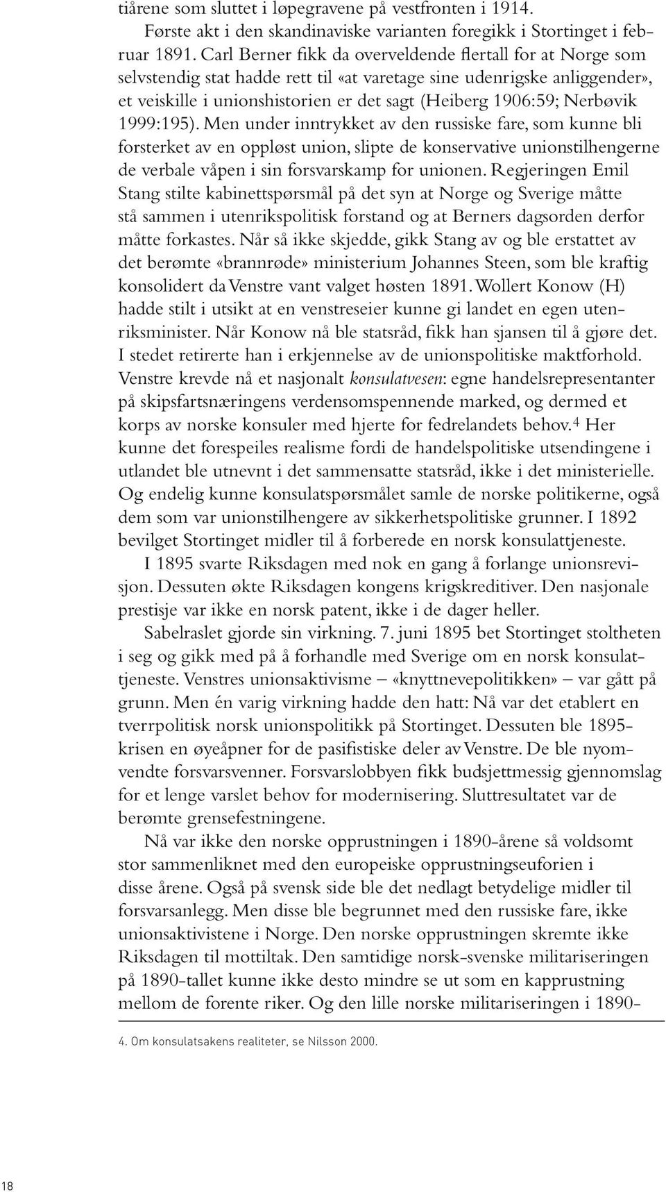 Nerbøvik 1999:195). Men under inntrykket av den russiske fare, som kunne bli forsterket av en oppløst union, slipte de konservative unionstilhengerne de verbale våpen i sin forsvarskamp for unionen.