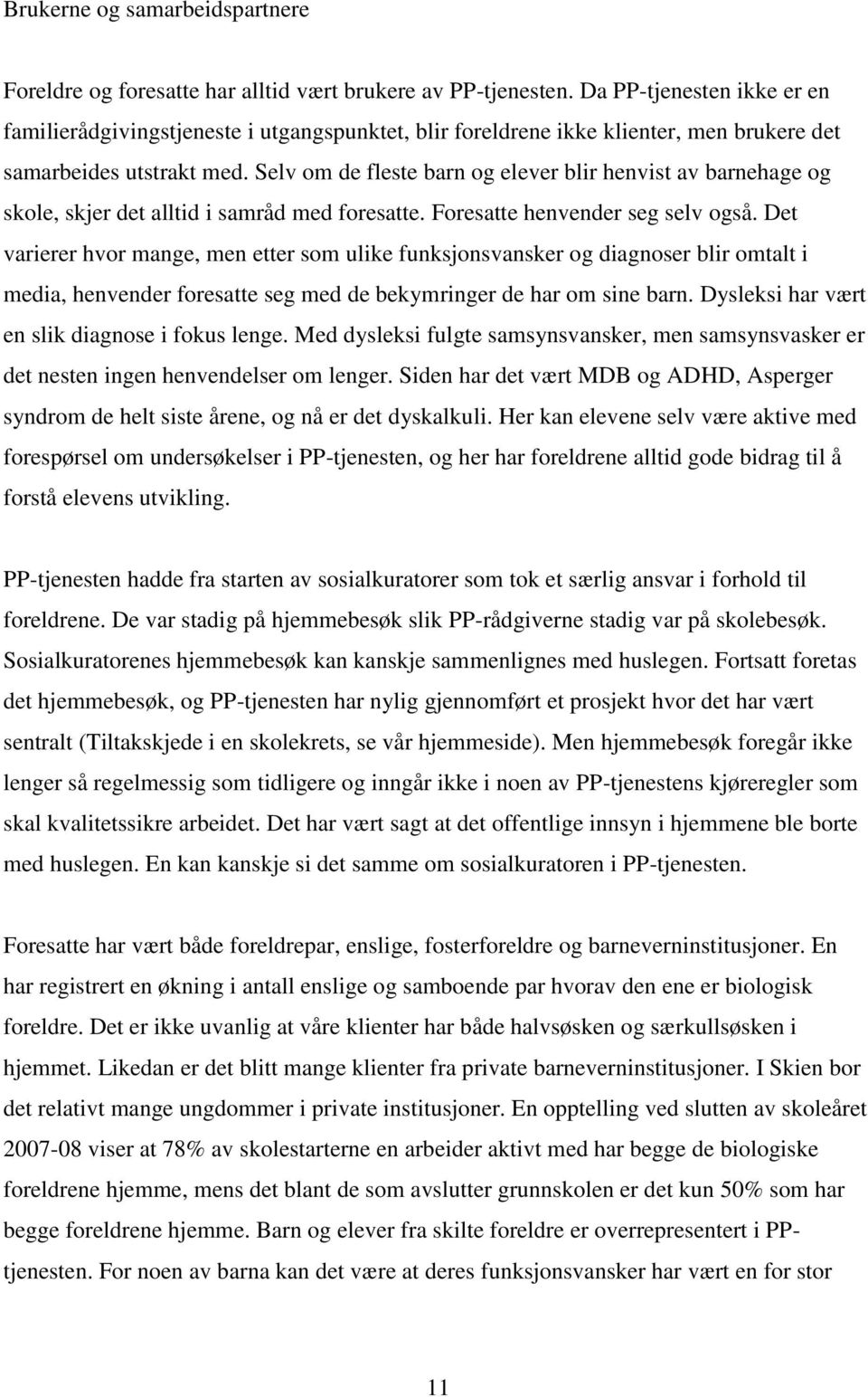 Selv om de fleste barn og elever blir henvist av barnehage og skole, skjer det alltid i samråd med foresatte. Foresatte henvender seg selv også.