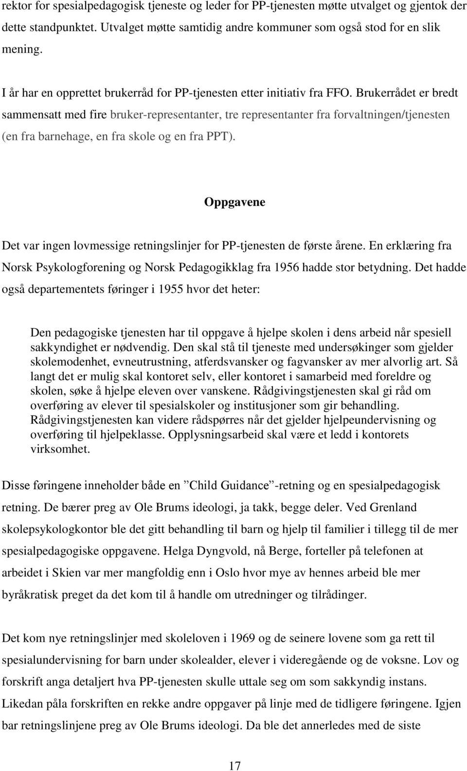 Brukerrådet er bredt sammensatt med fire bruker-representanter, tre representanter fra forvaltningen/tjenesten (en fra barnehage, en fra skole og en fra PPT).