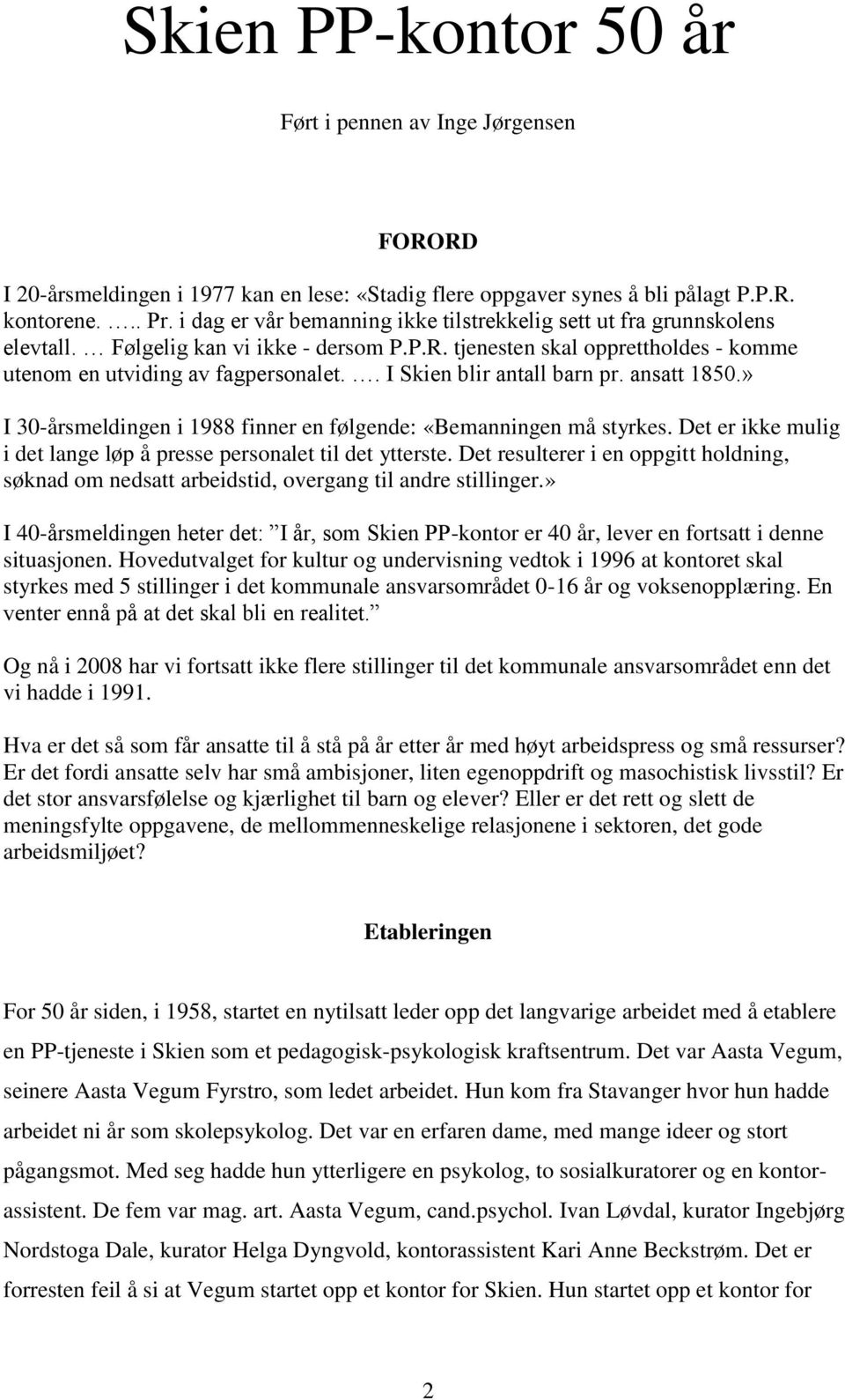 . I Skien blir antall barn pr. ansatt 1850.» I 30-årsmeldingen i 1988 finner en følgende: «Bemanningen må styrkes. Det er ikke mulig i det lange løp å presse personalet til det ytterste.