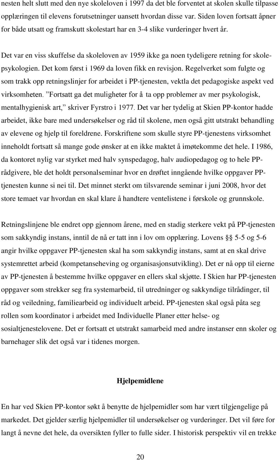 Det var en viss skuffelse da skoleloven av 1959 ikke ga noen tydeligere retning for skolepsykologien. Det kom først i 1969 da loven fikk en revisjon.