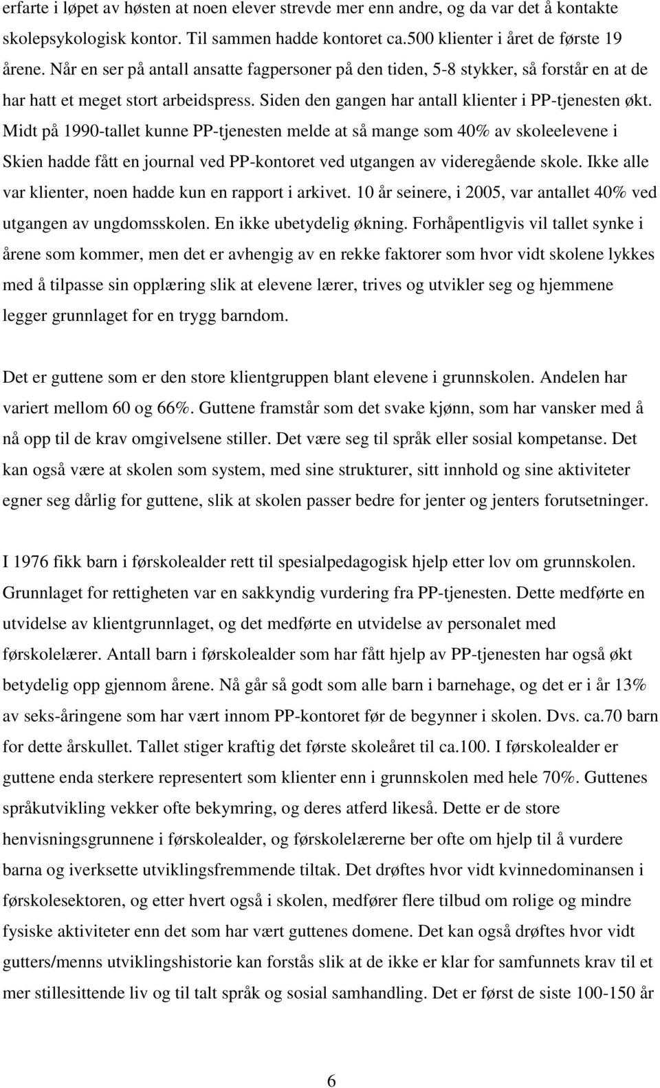 Midt på 1990-tallet kunne PP-tjenesten melde at så mange som 40% av skoleelevene i Skien hadde fått en journal ved PP-kontoret ved utgangen av videregående skole.