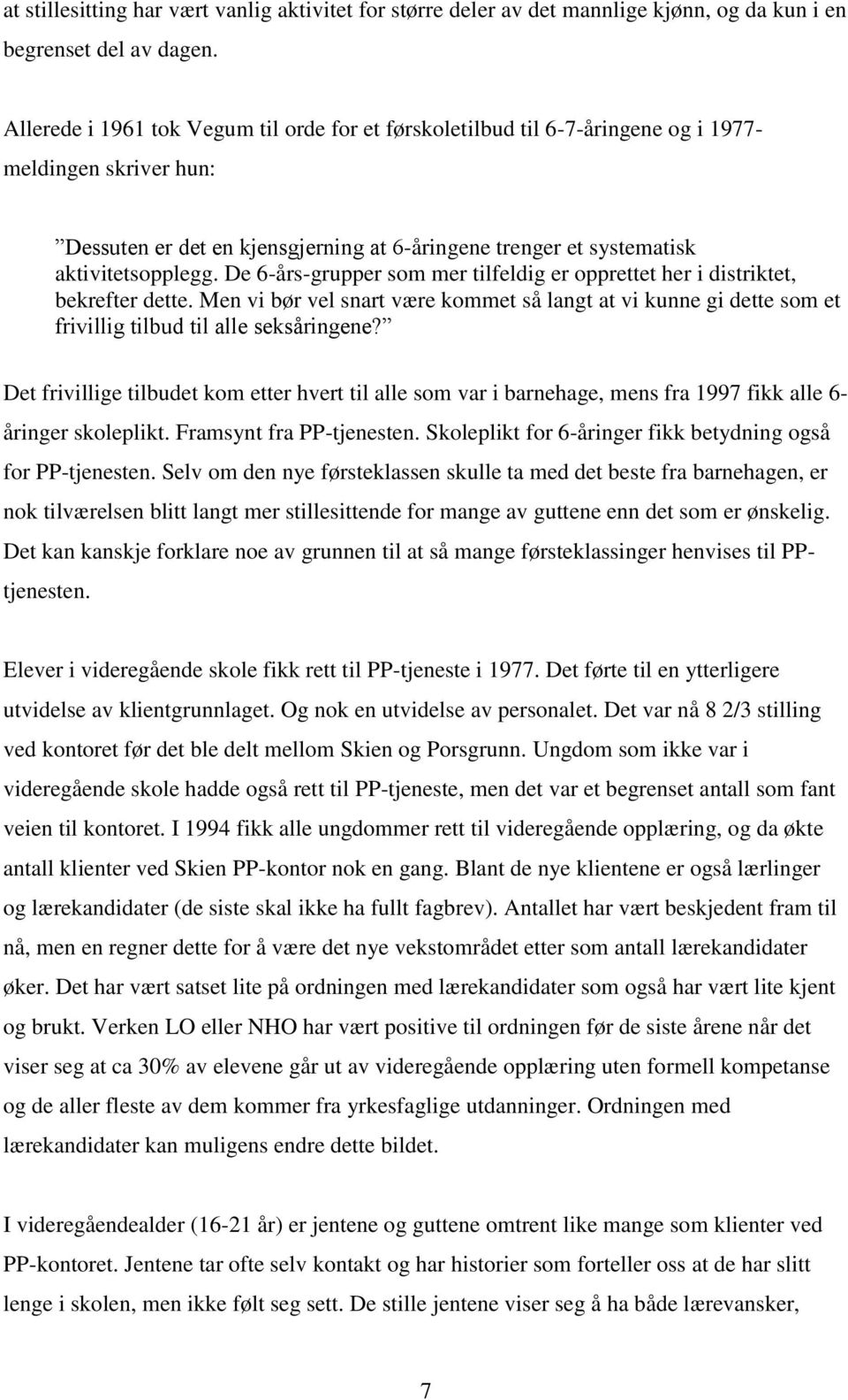 De 6-års-grupper som mer tilfeldig er opprettet her i distriktet, bekrefter dette. Men vi bør vel snart være kommet så langt at vi kunne gi dette som et frivillig tilbud til alle seksåringene?